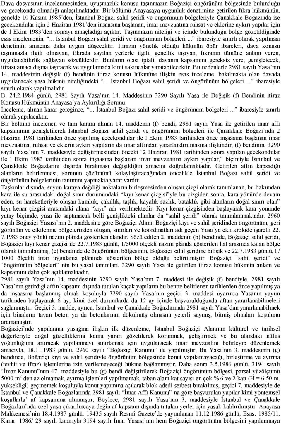 Haziran 1981 den inşaasına başlanan, imar mevzuatına ruhsat ve eklerine aykırı yapılar için de l Ekim 1983 den sonrayı amaçladığı açıktır.