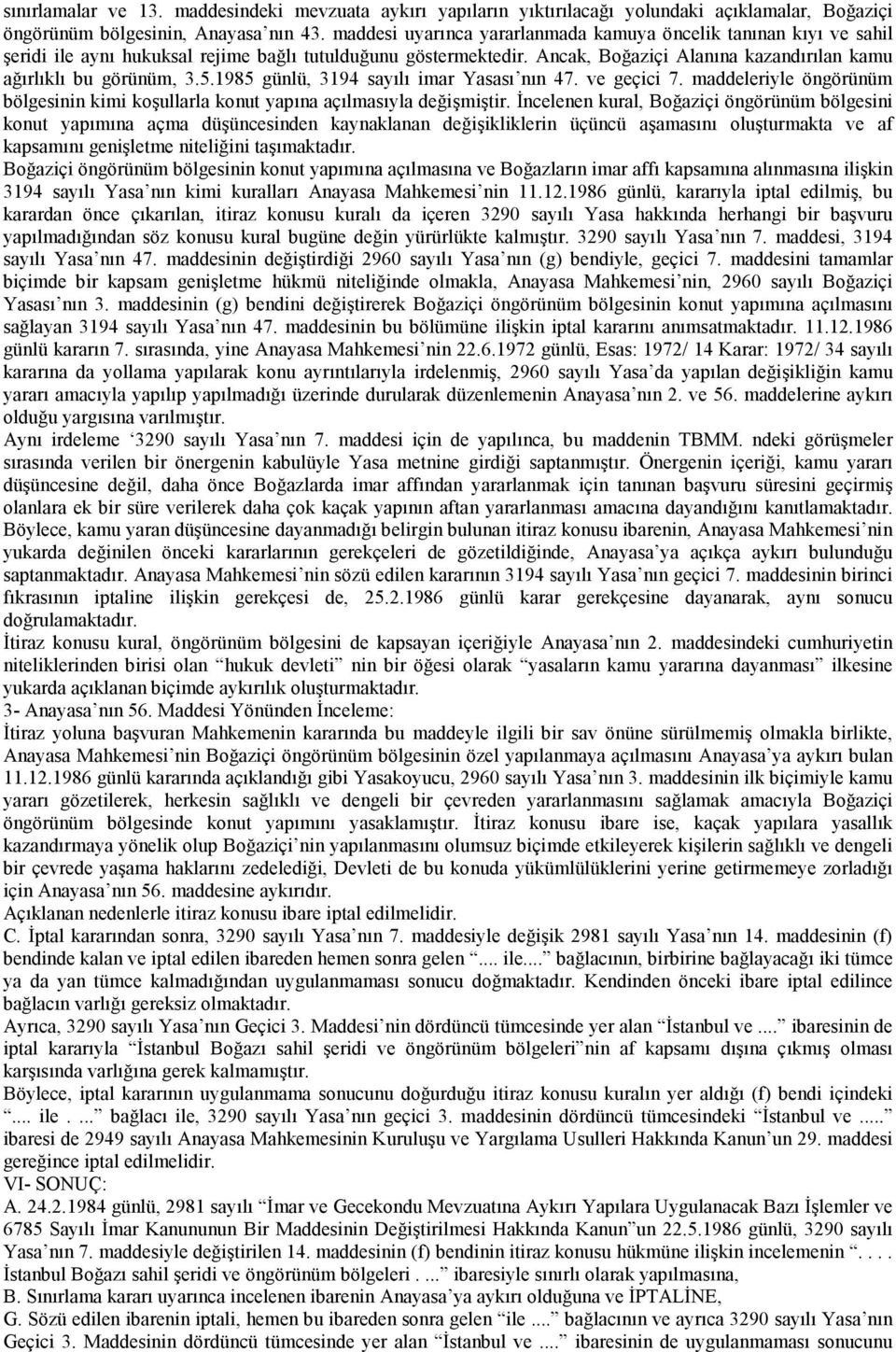 5.1985 günlü, 3194 sayılı imar Yasası nın 47. ve geçici 7. maddeleriyle öngörünüm bölgesinin kimi koşullarla konut yapına açılmasıyla değişmiştir.