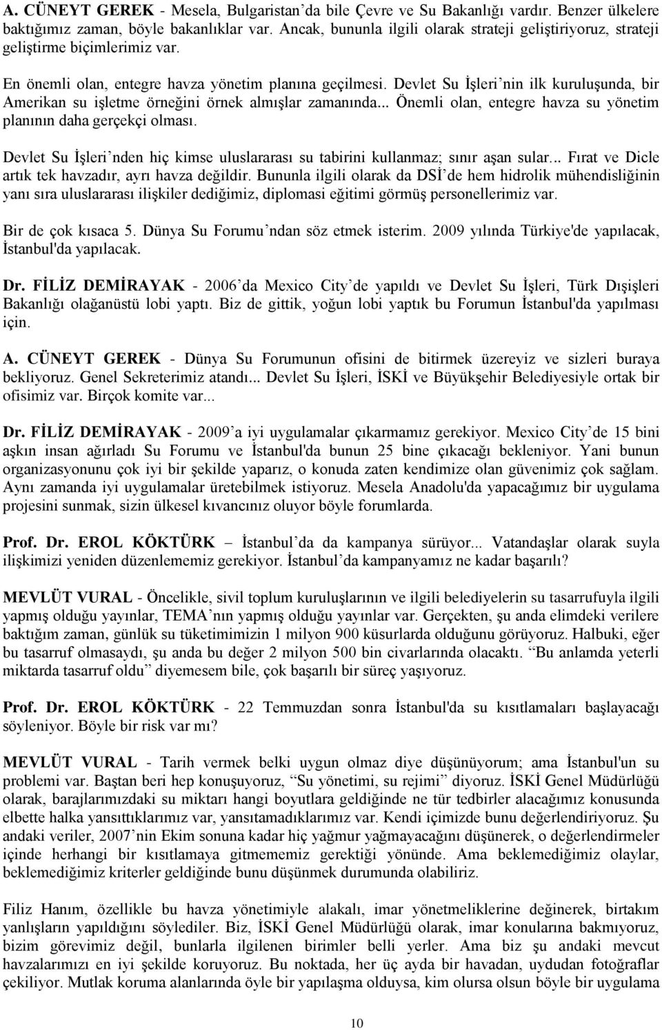 Devlet Su İşleri nin ilk kuruluşunda, bir Amerikan su işletme örneğini örnek almışlar zamanında... Önemli olan, entegre havza su yönetim planının daha gerçekçi olması.