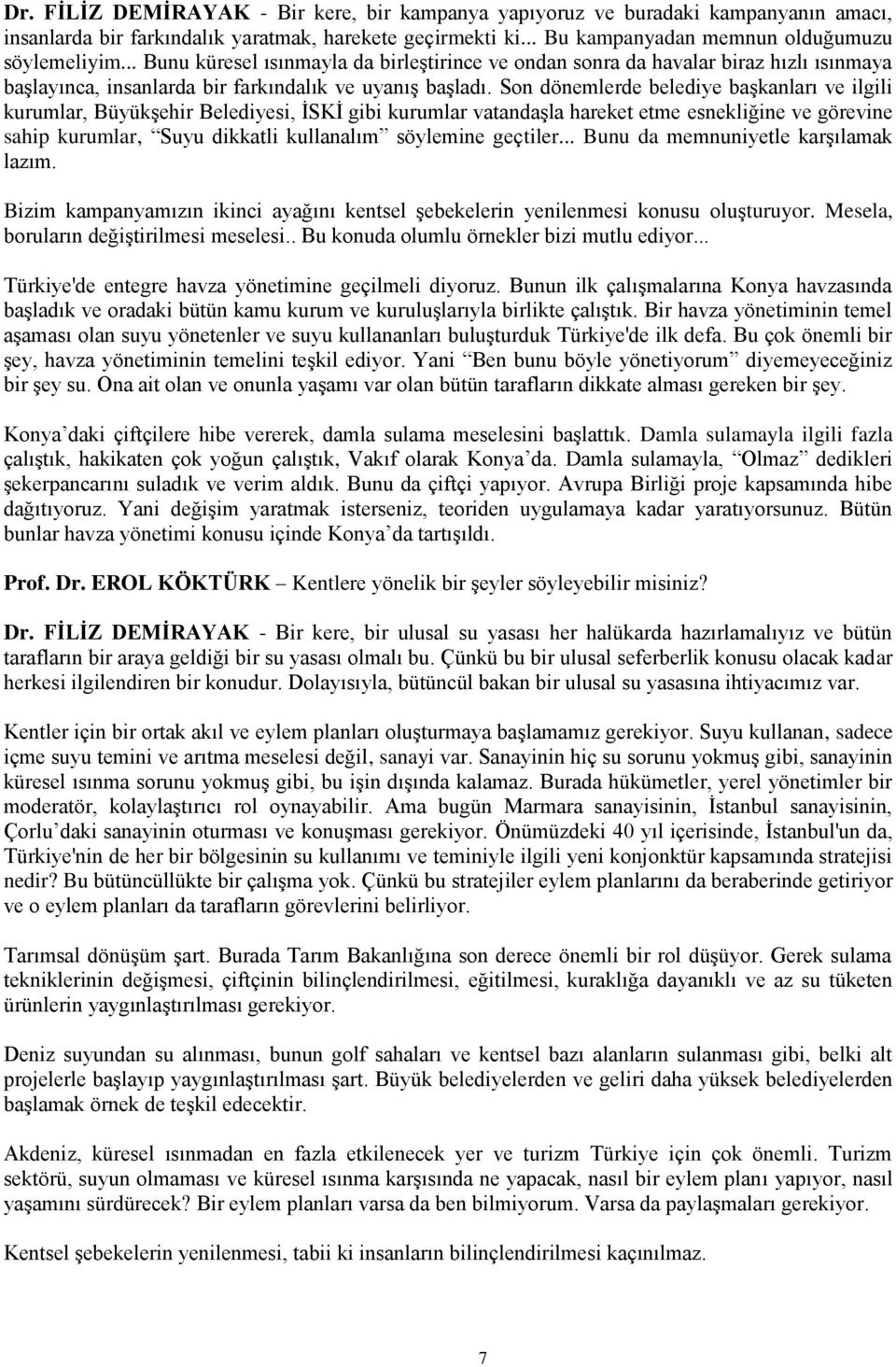 Son dönemlerde belediye başkanları ve ilgili kurumlar, Büyükşehir Belediyesi, İSKİ gibi kurumlar vatandaşla hareket etme esnekliğine ve görevine sahip kurumlar, Suyu dikkatli kullanalım söylemine