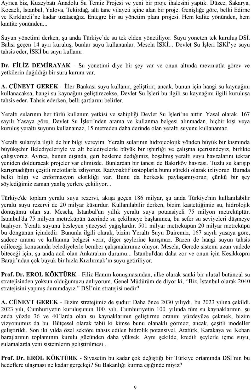 .. Suyun yönetimi derken, şu anda Türkiye de su tek elden yönetiliyor. Suyu yöneten tek kuruluş DSİ. Bahsi geçen 14 ayrı kuruluş, bunlar suyu kullananlar. Mesela İSKİ.