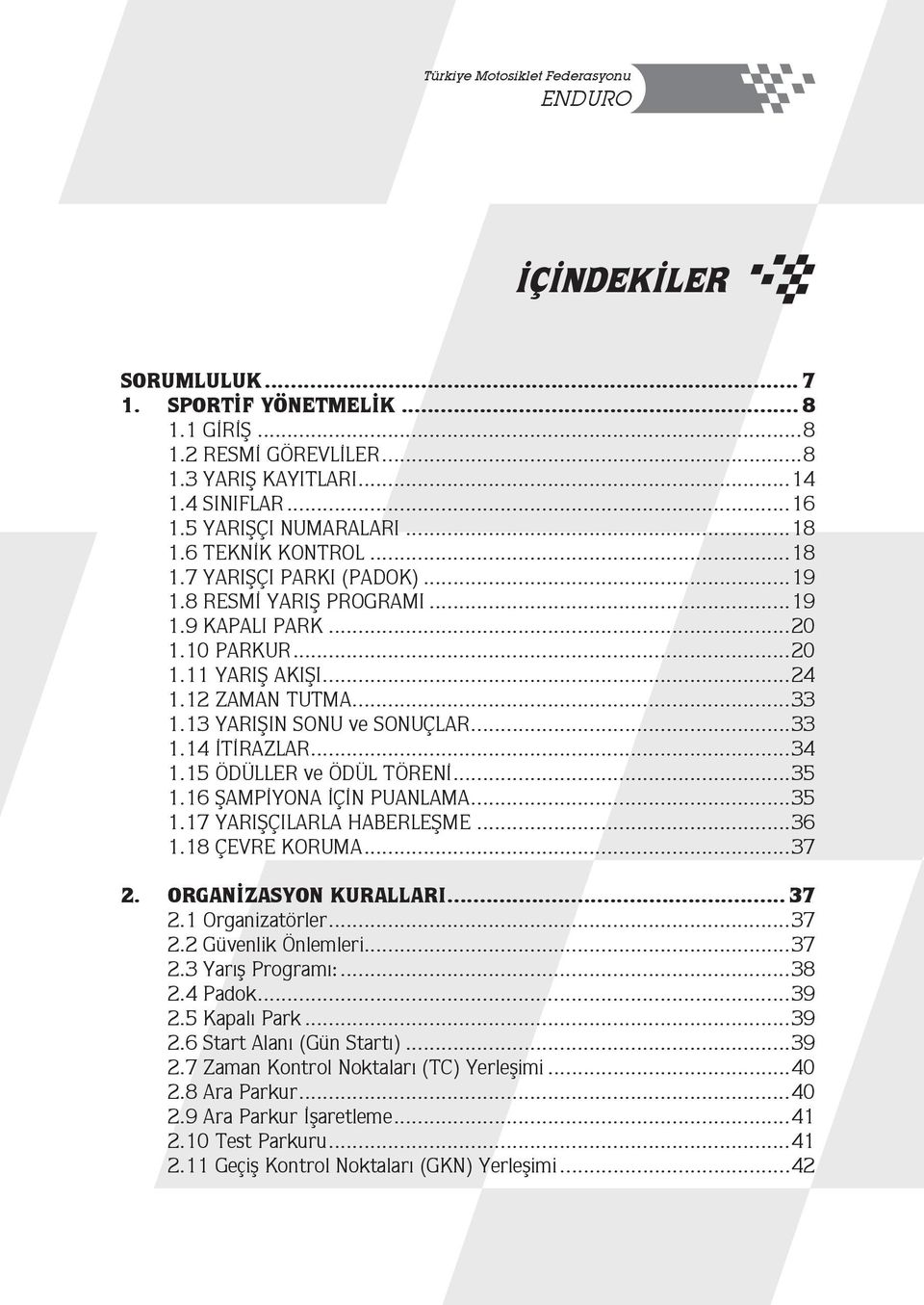 13 YARIŞIN SONU ve SONUÇLAR...33 1.14 İTİRAZLAR...34 1.15 ÖDÜLLER ve ÖDÜL TÖRENİ...35 1.16 ŞAMPİYONA İÇİN PUANLAMA...35 1.17 YARIŞÇILARLA HABERLEŞME...36 1.18 ÇEVRE KORUMA...37 2.