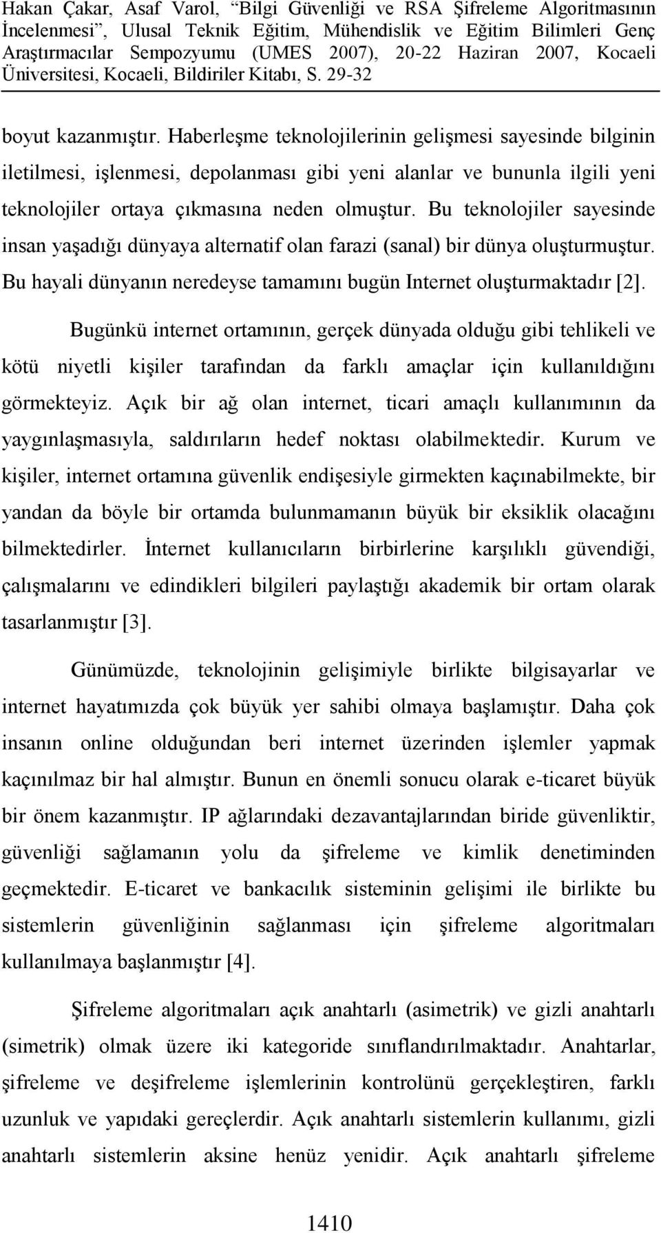 Bugünkü internet ortamının, gerçek dünyada olduğu gibi tehlikeli ve kötü niyetli kişiler tarafından da farklı amaçlar için kullanıldığını görmekteyiz.