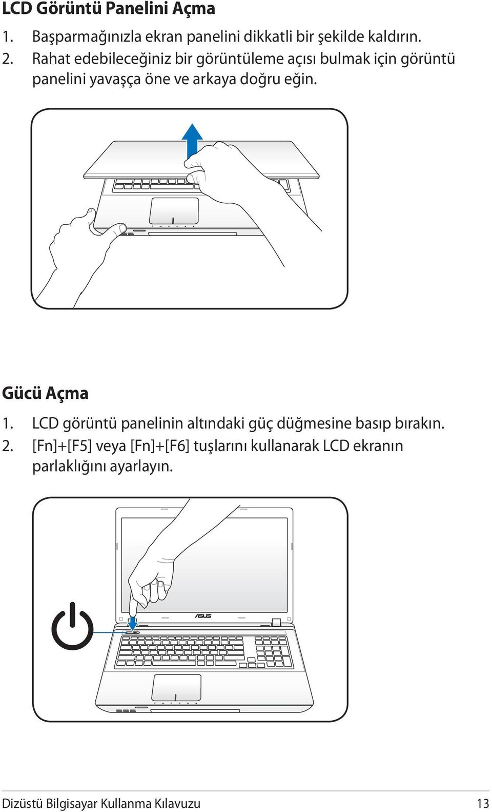 eğin. Gücü Açma 1. LCD görüntü panelinin altındaki güç düğmesine basıp bırakın. 2.