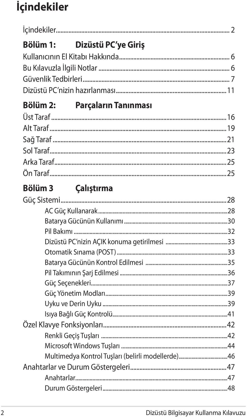 ..28 Batarya Gücünün Kullanımı...30 Pil Bakımı...32 Dizüstü PC nizin AÇIK konuma getirilmesi...33 Otomatik Sınama (POST)...33 Batarya Gücünün Kontrol Edilmesi...35 Pil Takımının Şarj Edilmesi.