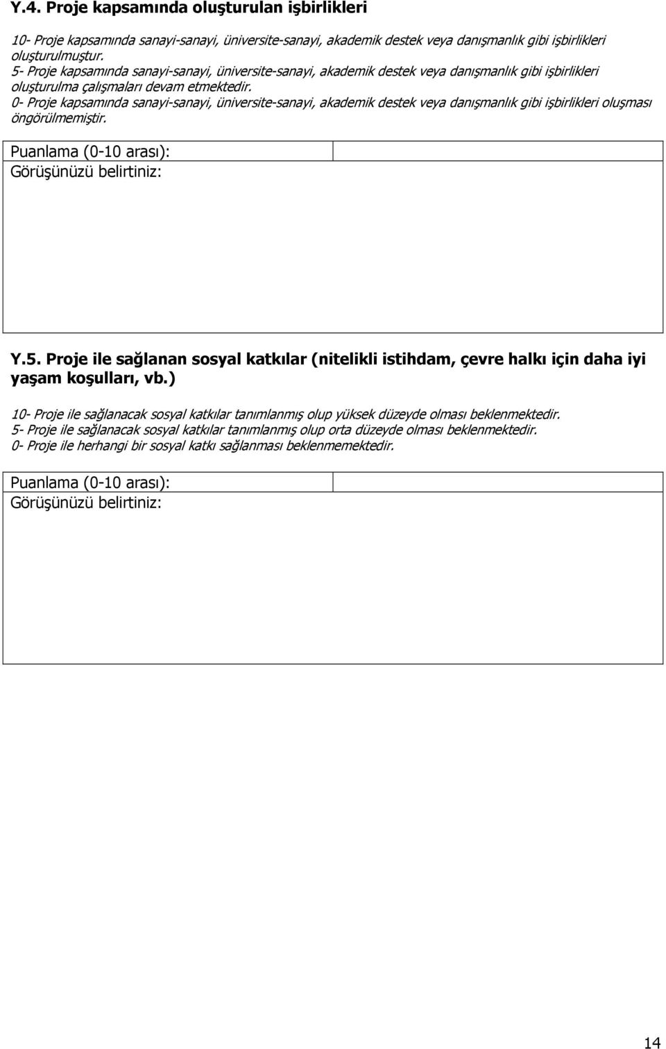 0- Proje kapsamında sanayi-sanayi, üniversite-sanayi, akademik destek veya danışmanlık gibi işbirlikleri oluşması öngörülmemiştir. Y.5.