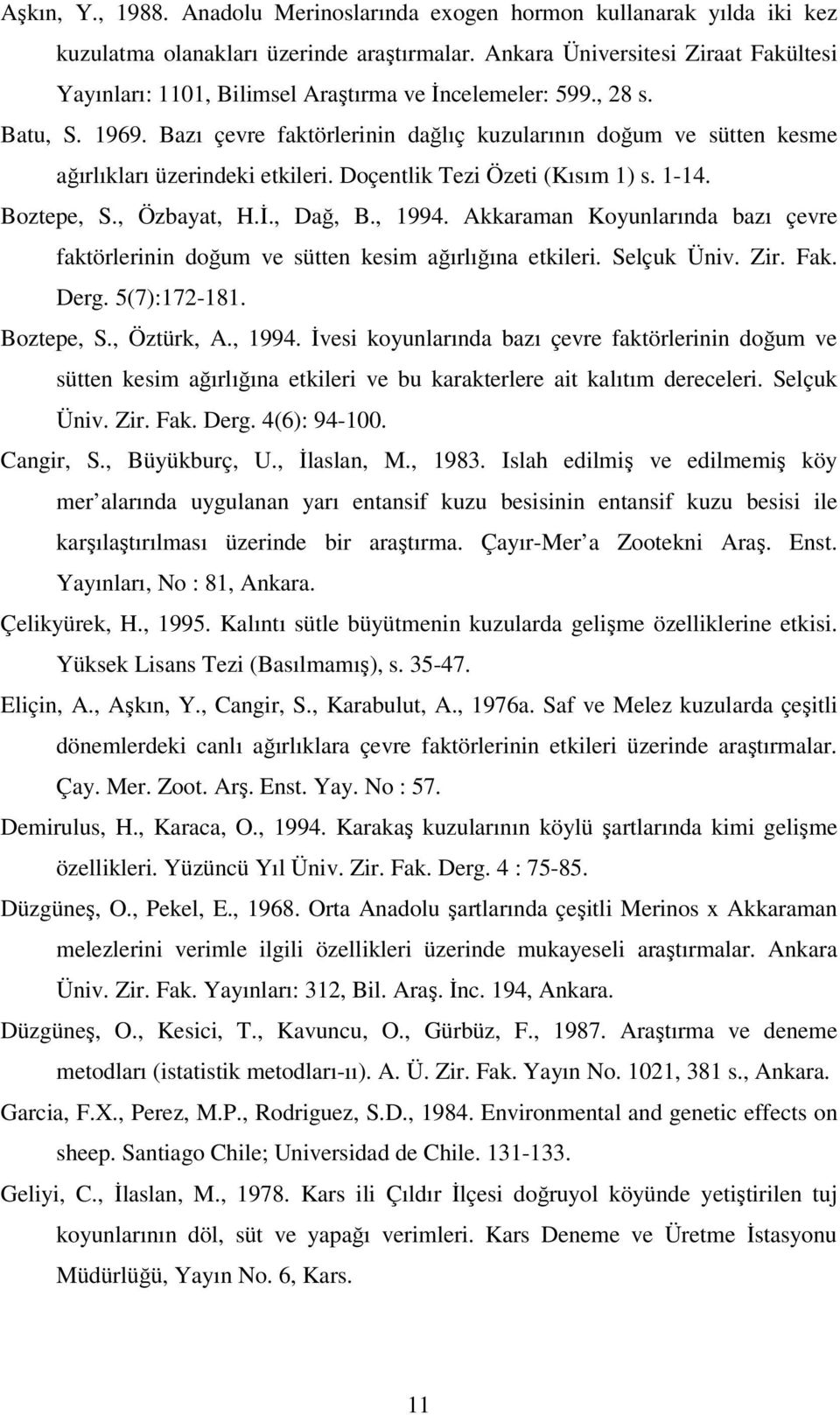 Bazı çevre faktörlerinin dağlıç kuzularının doğum ve sütten kesme ağırlıkları üzerindeki etkileri. Doçentlik Tezi Özeti (Kısım 1) s. 1-14. Boztepe, S., Özbayat, H.İ., Dağ, B., 1994.