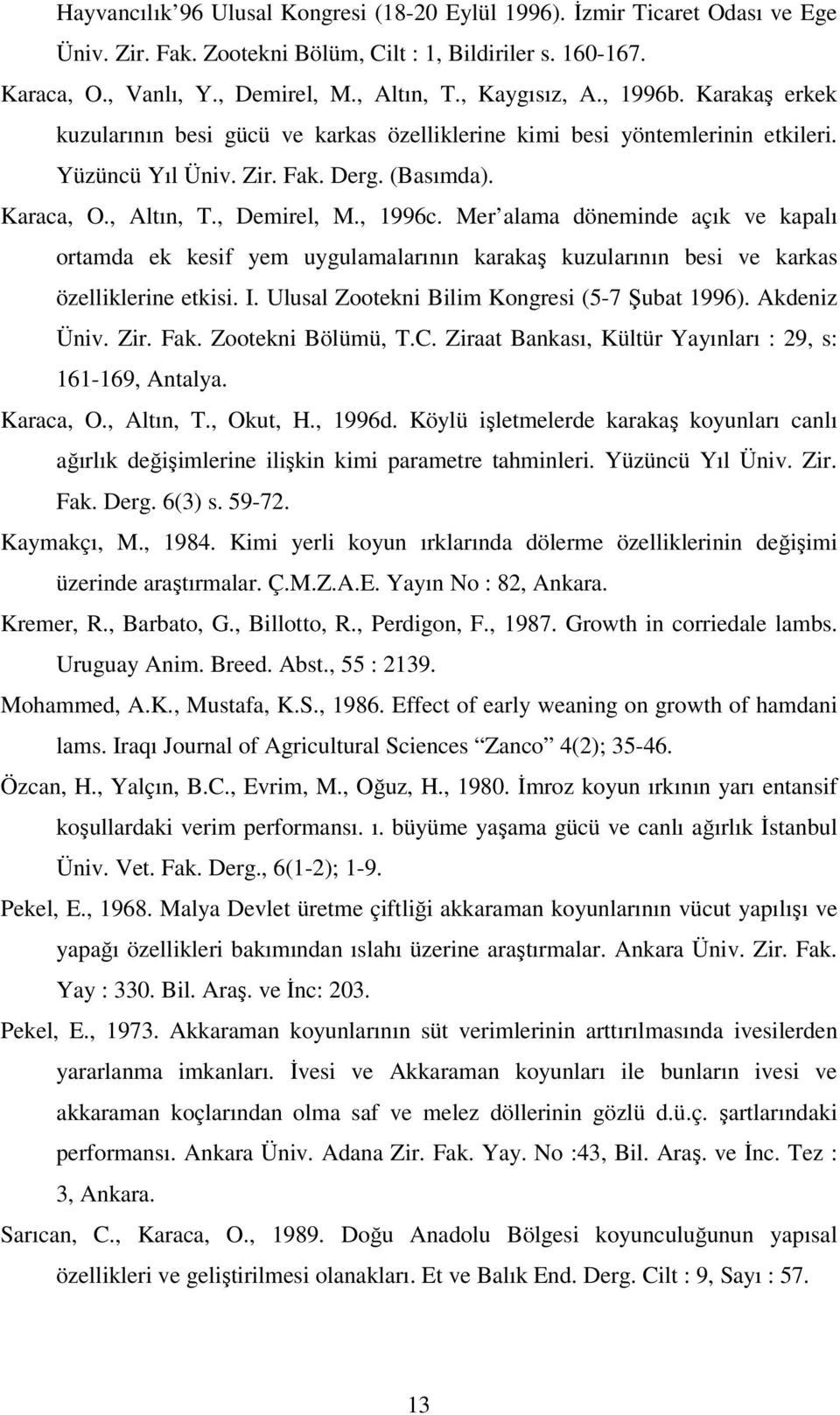 , 1996c. Mer alama döneminde açık ve kapalı ortamda ek kesif yem uygulamalarının karakaş kuzularının besi ve karkas özelliklerine etkisi. I. Ulusal Zootekni Bilim Kongresi (5-7 Şubat 1996).