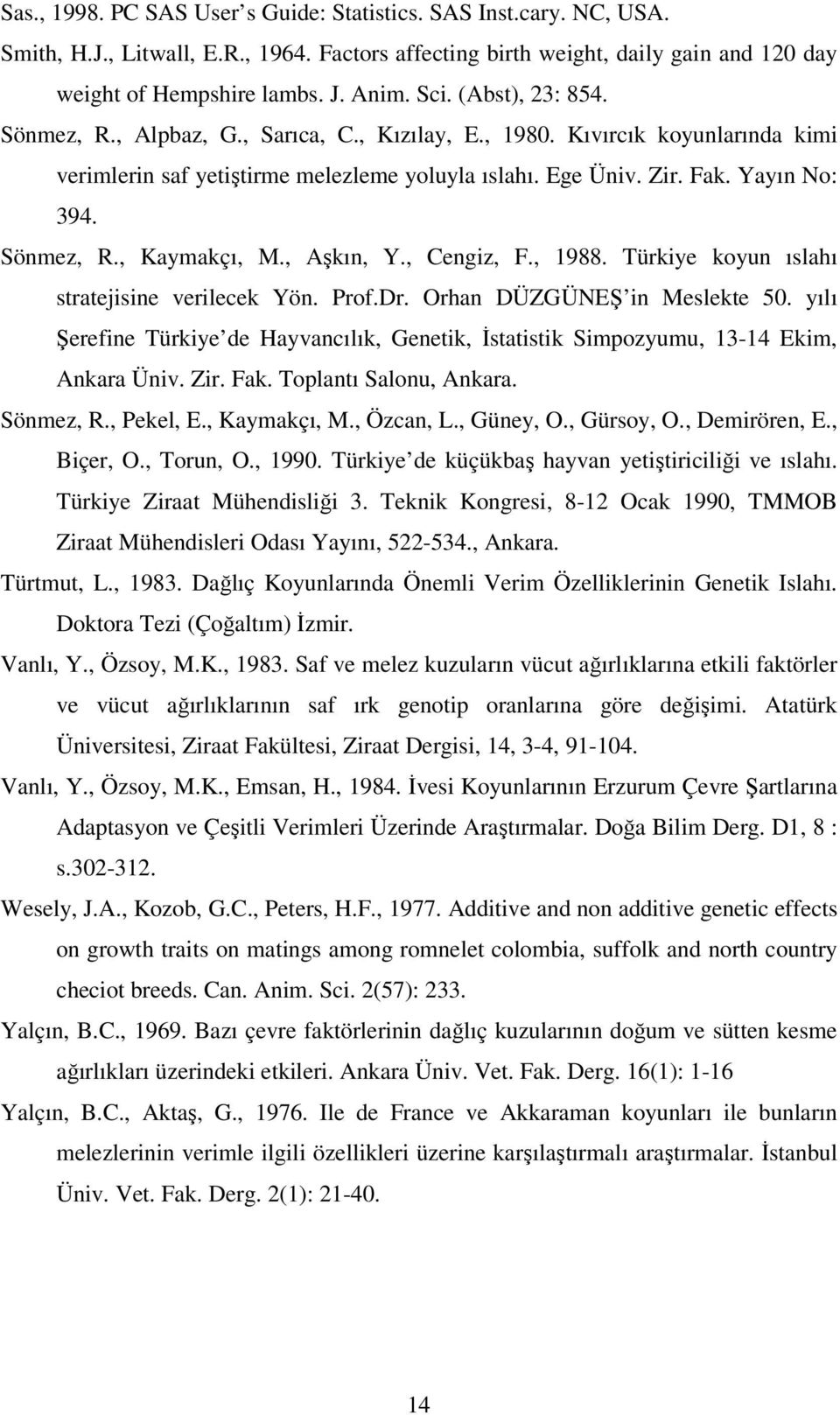 , Aşkın, Y., Cengiz, F., 1988. Türkiye koyun ıslahı stratejisine verilecek Yön. Prof.Dr. Orhan DÜZGÜNEŞ in Meslekte 50.