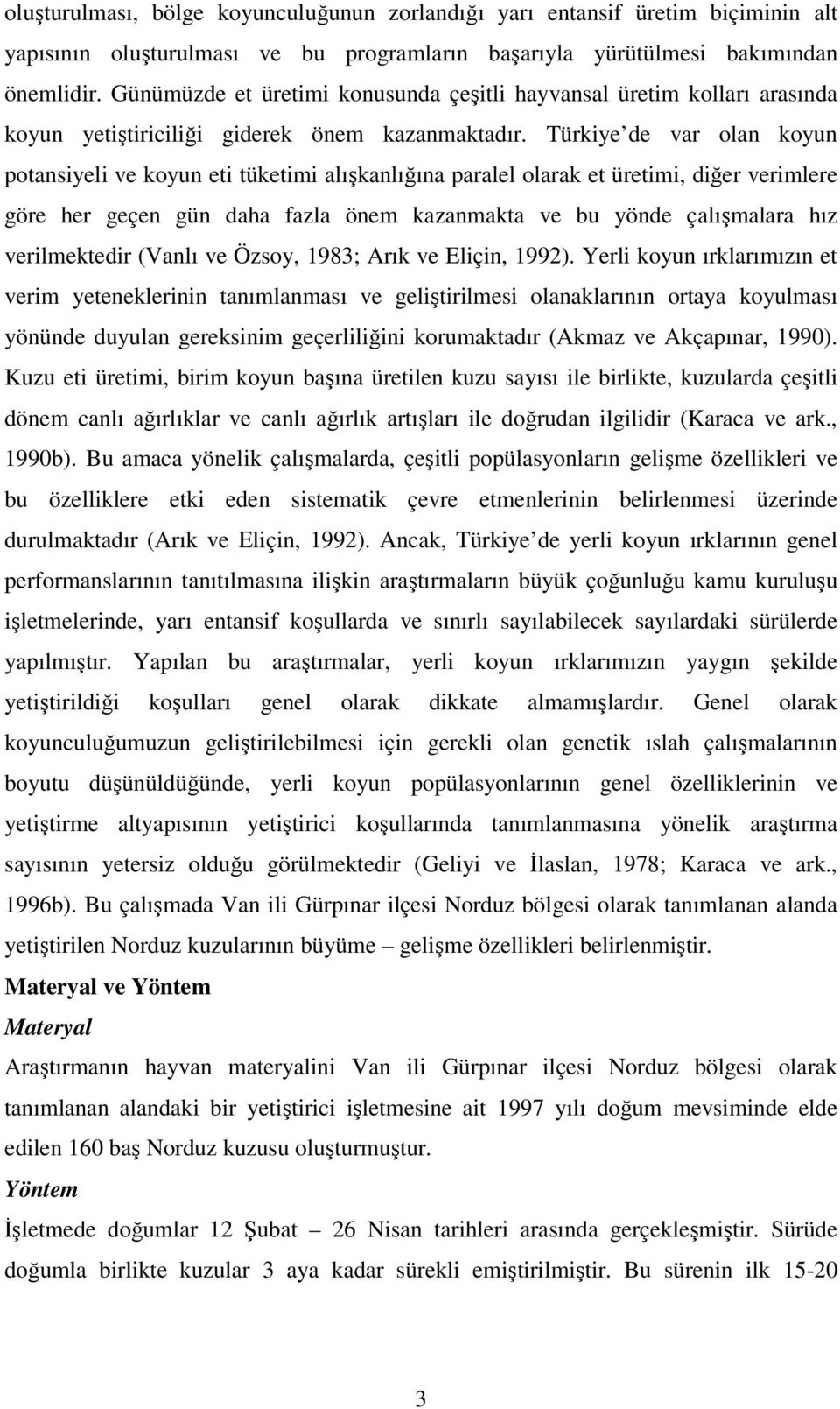 Türkiye de var olan koyun potansiyeli ve koyun eti tüketimi alışkanlığına paralel olarak et üretimi, diğer verimlere göre her geçen gün daha fazla önem kazanmakta ve bu yönde çalışmalara hız