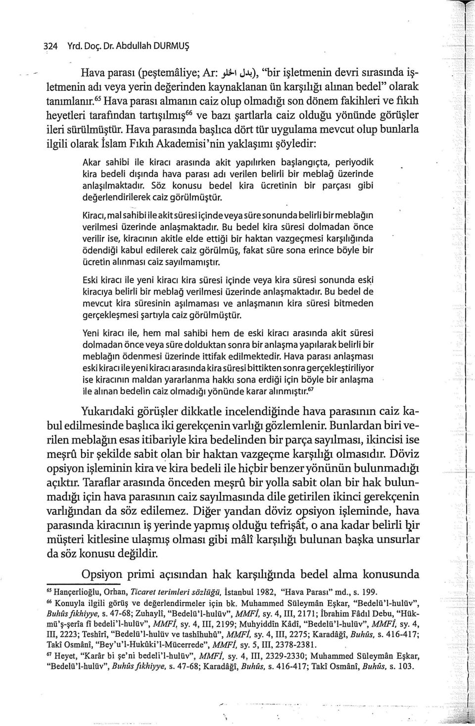 Hava parasnda başlca dört tür uygulama mevcut olup bunlarla ilgili olarak İslam Fkh Akademisi 'nin yaklaşm şöyledir: Akar sahibi ile kirac arasnda akit yaplrken başlangçta, periyodik kira bedeli