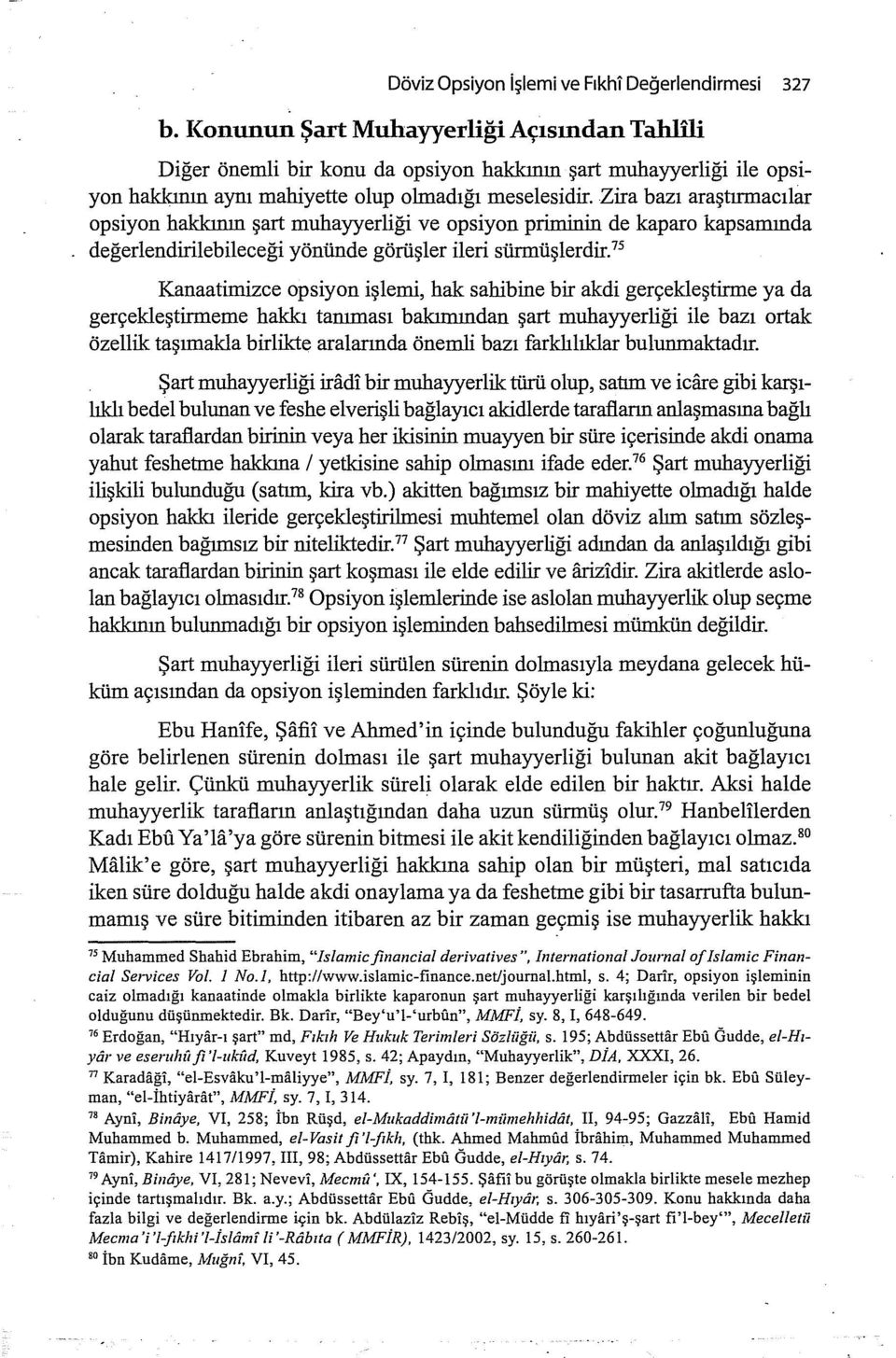 Zira baz araştrmaclar opsiyon hakknn şart muhayyerliği ve opsiyon priminin de kapara kapsamnda değerlendirilebileceği yönünde görüşler ileri sürmüşlerdir.