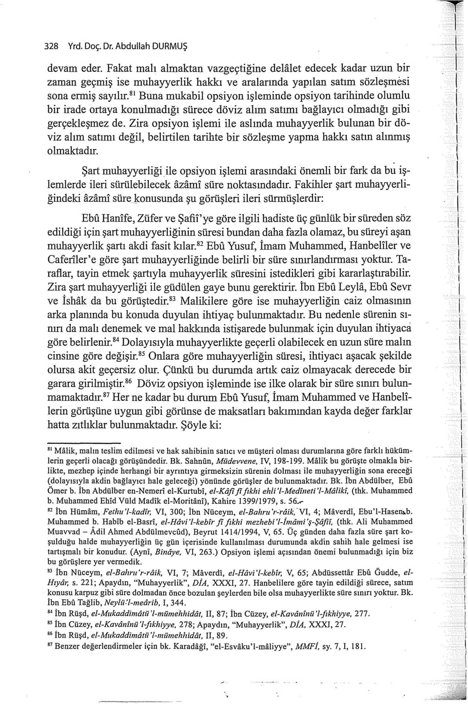 Zira opsiyon işlemi ile aslnda muhayyerlik bulunan bir döviz alm satm değil, belirtilen tarihte bir sözleşme yapma hakk satn alnmş olmaktadr. Şart muhayyerliği.