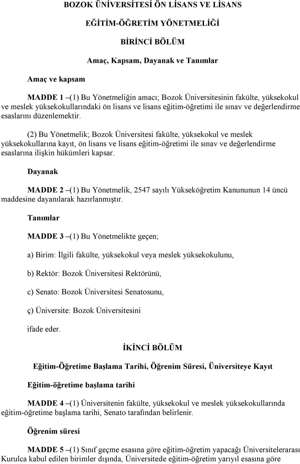 (2) Bu Yönetmelik; Bozok Üniversitesi fakülte, yüksekokul ve meslek yüksekokullarına kayıt, ön lisans ve lisans eğitim-öğretimi ile sınav ve değerlendirme esaslarına ilişkin hükümleri kapsar.