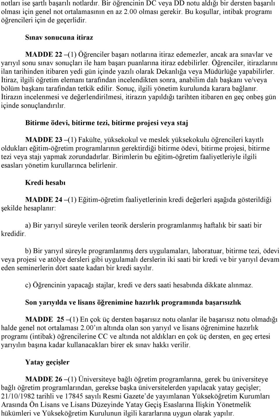 Sınav sonucuna itiraz MADDE 22 (1) Öğrenciler başarı notlarına itiraz edemezler, ancak ara sınavlar ve yarıyıl sonu sınav sonuçları ile ham başarı puanlarına itiraz edebilirler.