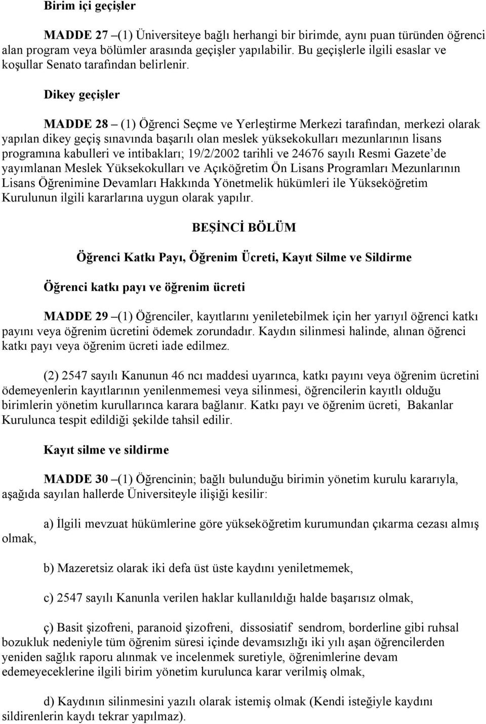 Dikey geçişler MADDE 28 (1) Öğrenci Seçme ve Yerleştirme Merkezi tarafından, merkezi olarak yapılan dikey geçiş sınavında başarılı olan meslek yüksekokulları mezunlarının lisans programına kabulleri