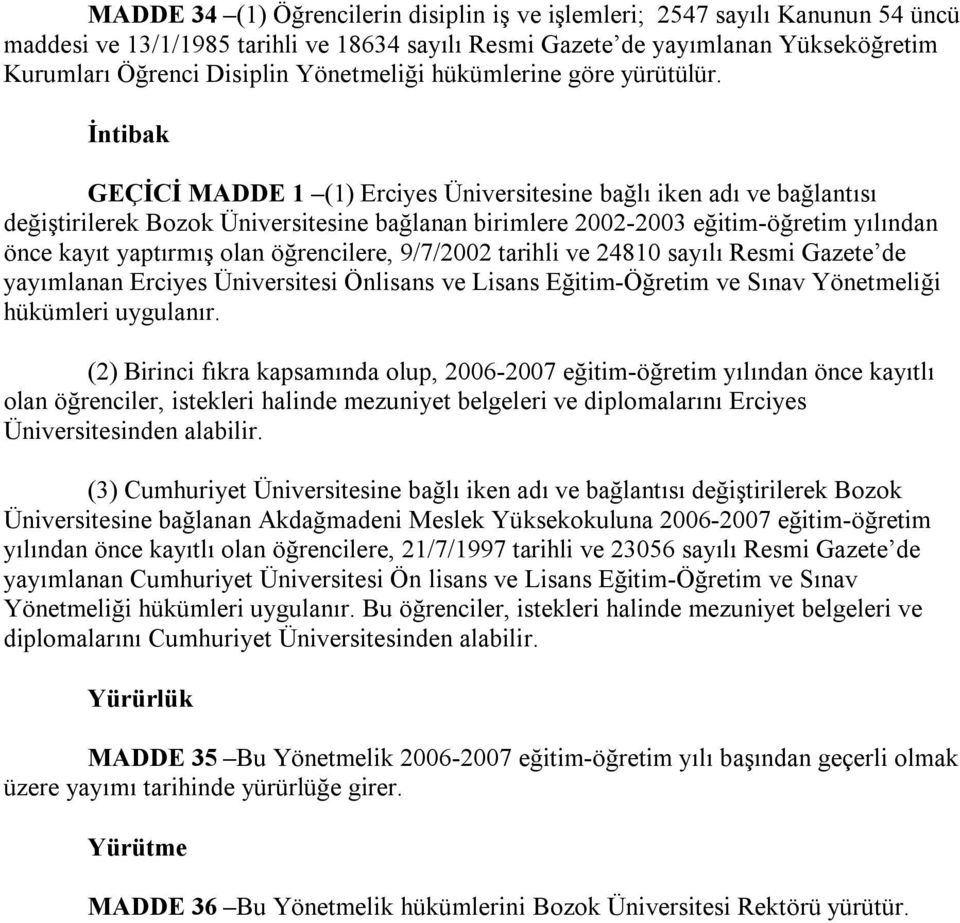 İntibak GEÇİCİ MADDE 1 (1) Erciyes Üniversitesine bağlı iken adı ve bağlantısı değiştirilerek Bozok Üniversitesine bağlanan birimlere 2002-2003 eğitim-öğretim yılından önce kayıt yaptırmış olan