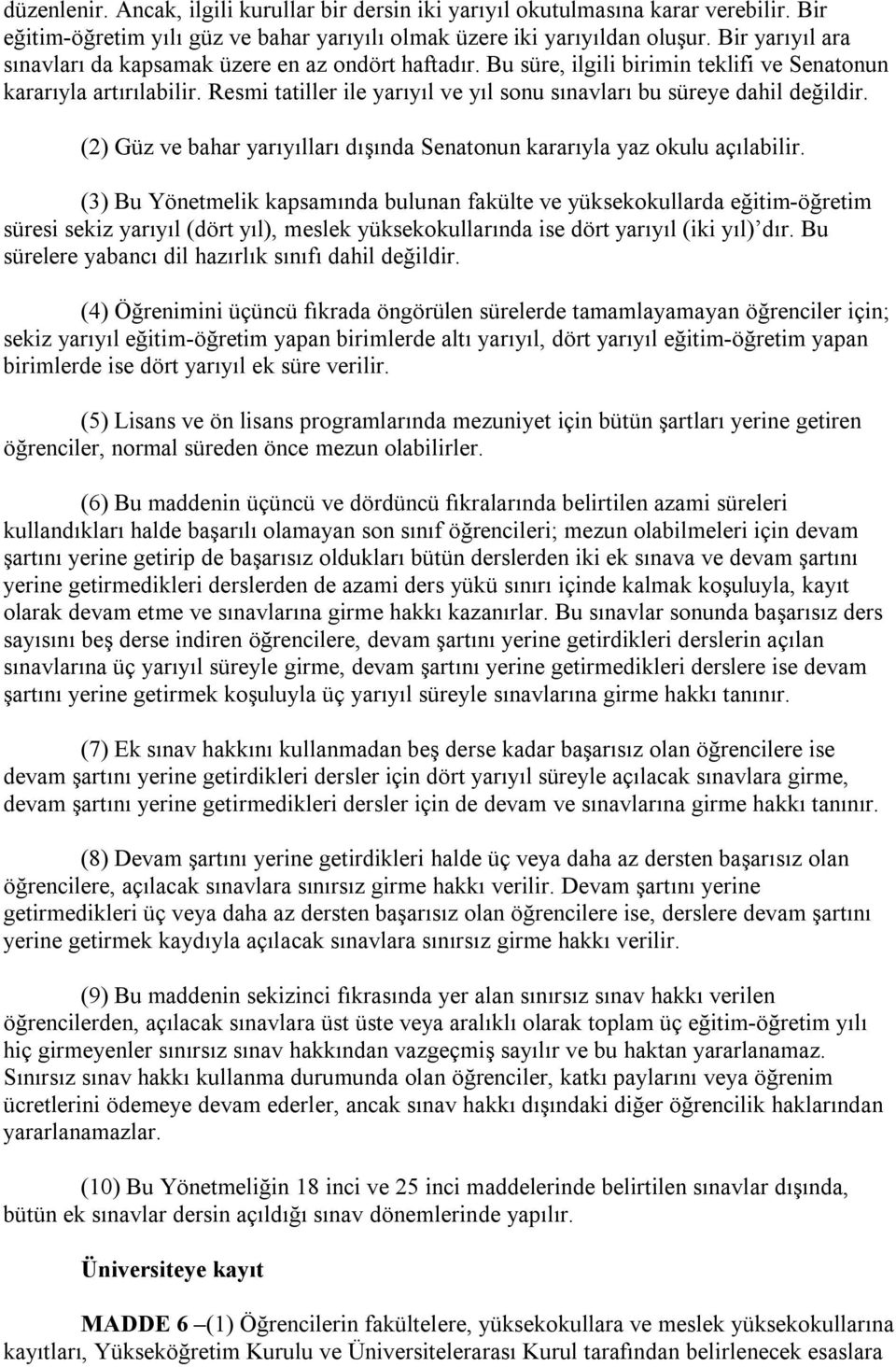 Resmi tatiller ile yarıyıl ve yıl sonu sınavları bu süreye dahil değildir. (2) Güz ve bahar yarıyılları dışında Senatonun kararıyla yaz okulu açılabilir.