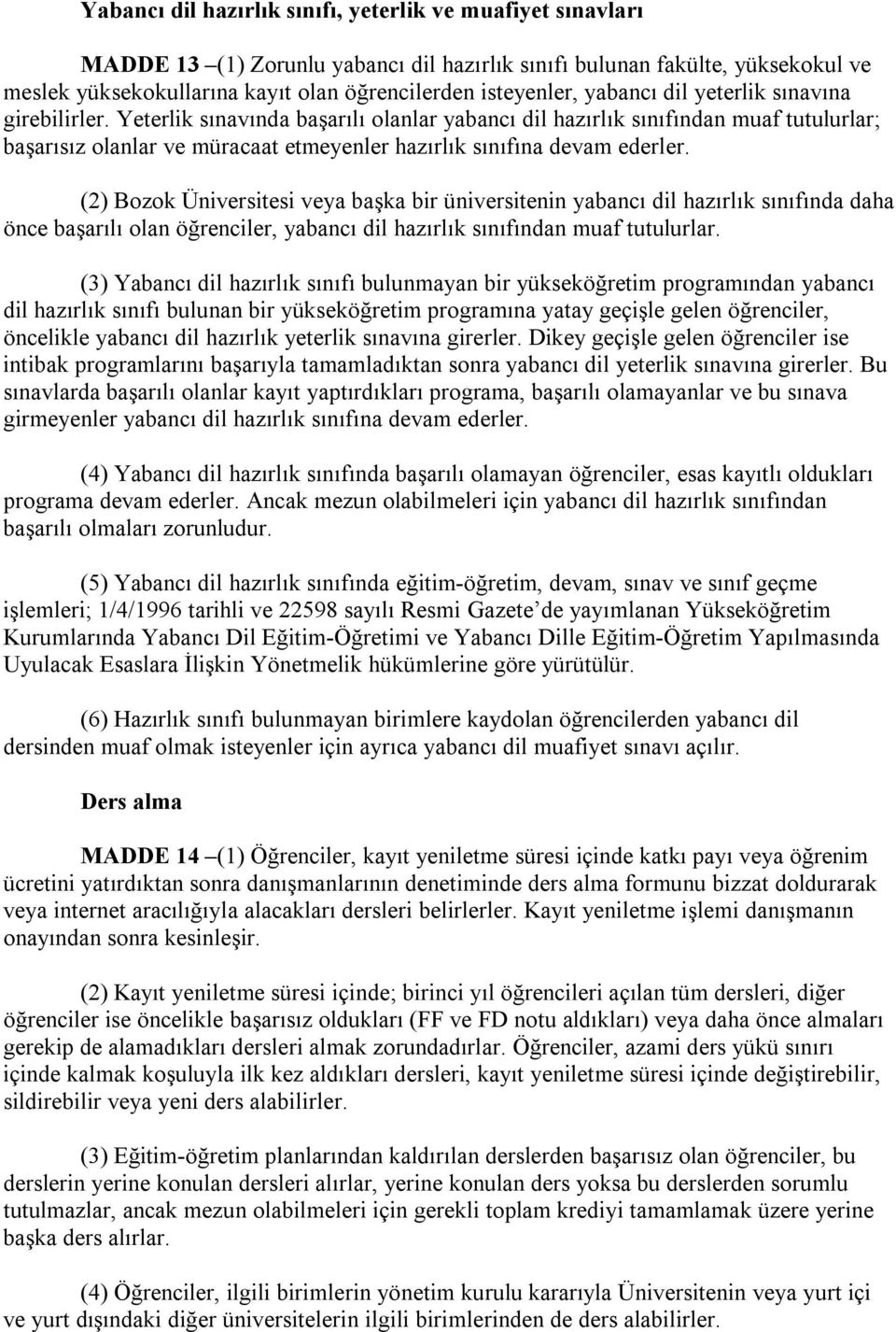 Yeterlik sınavında başarılı olanlar yabancı dil hazırlık sınıfından muaf tutulurlar; başarısız olanlar ve müracaat etmeyenler hazırlık sınıfına devam ederler.