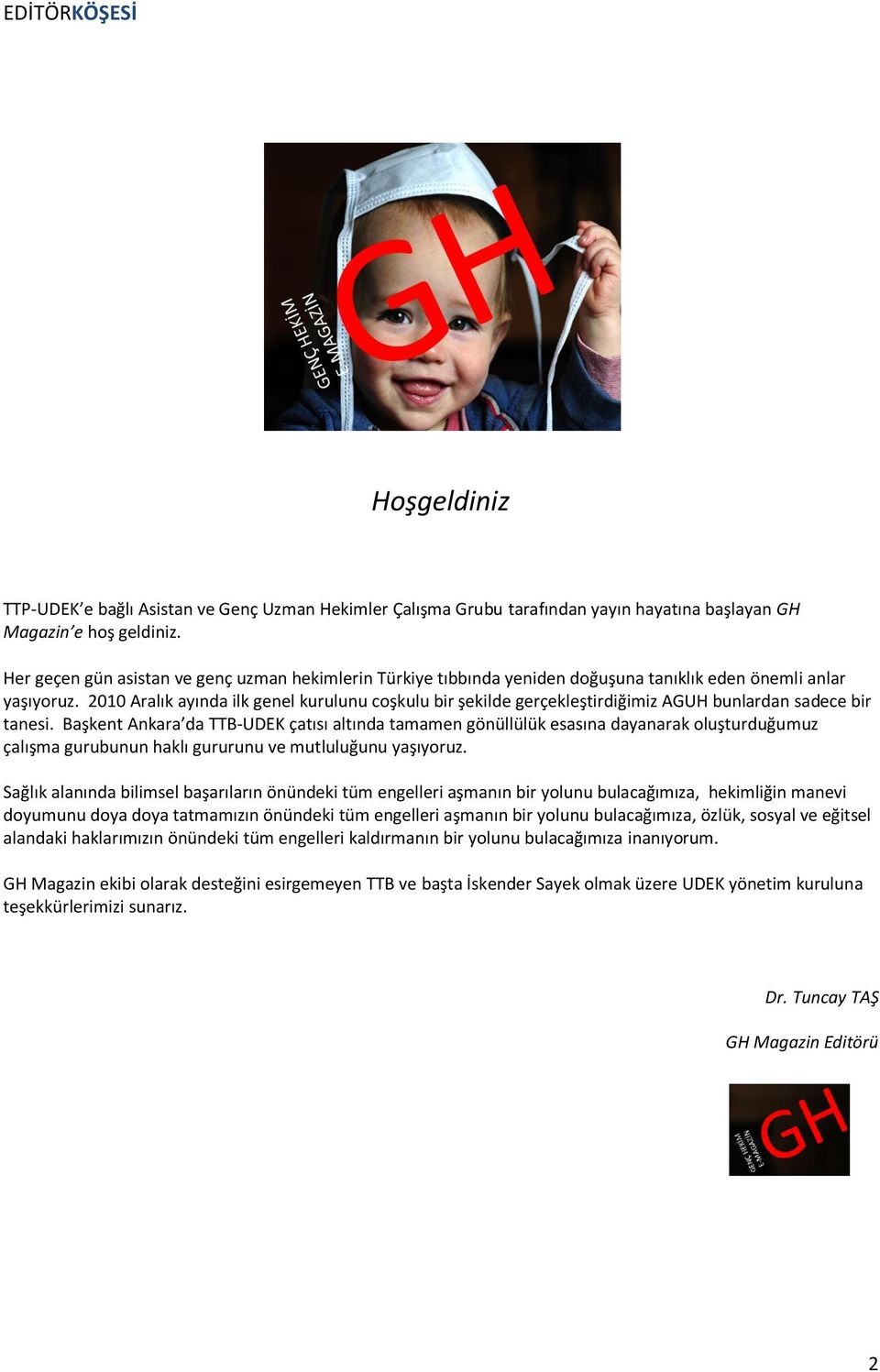 2010 Aralık ayında ilk genel kurulunu coşkulu bir şekilde gerçekleştirdiğimiz AGUH bunlardan sadece bir tanesi.