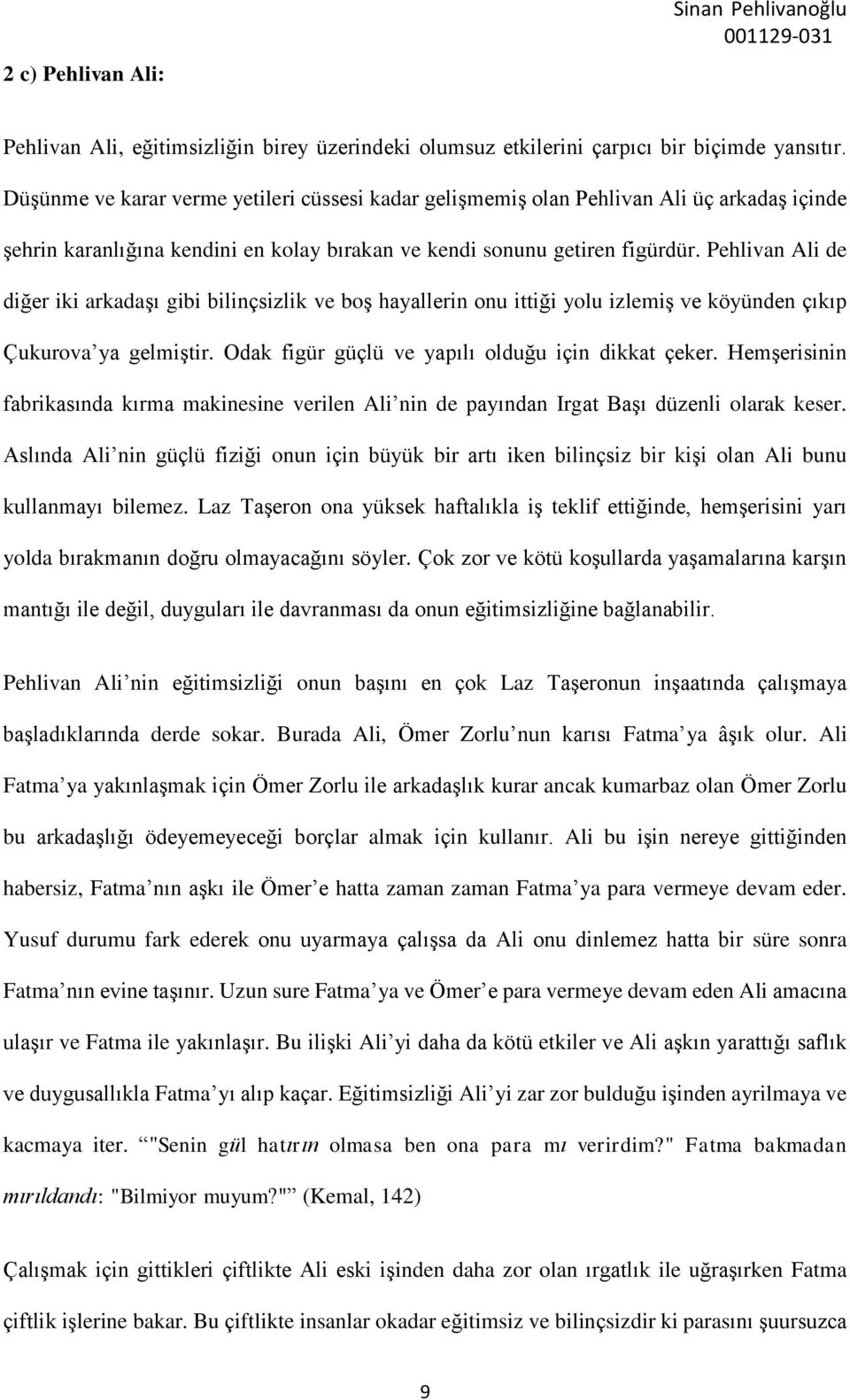 Pehlivan Ali de diğer iki arkadaşı gibi bilinçsizlik ve boş hayallerin onu ittiği yolu izlemiş ve köyünden çıkıp Çukurova ya gelmiştir. Odak figür güçlü ve yapılı olduğu için dikkat çeker.