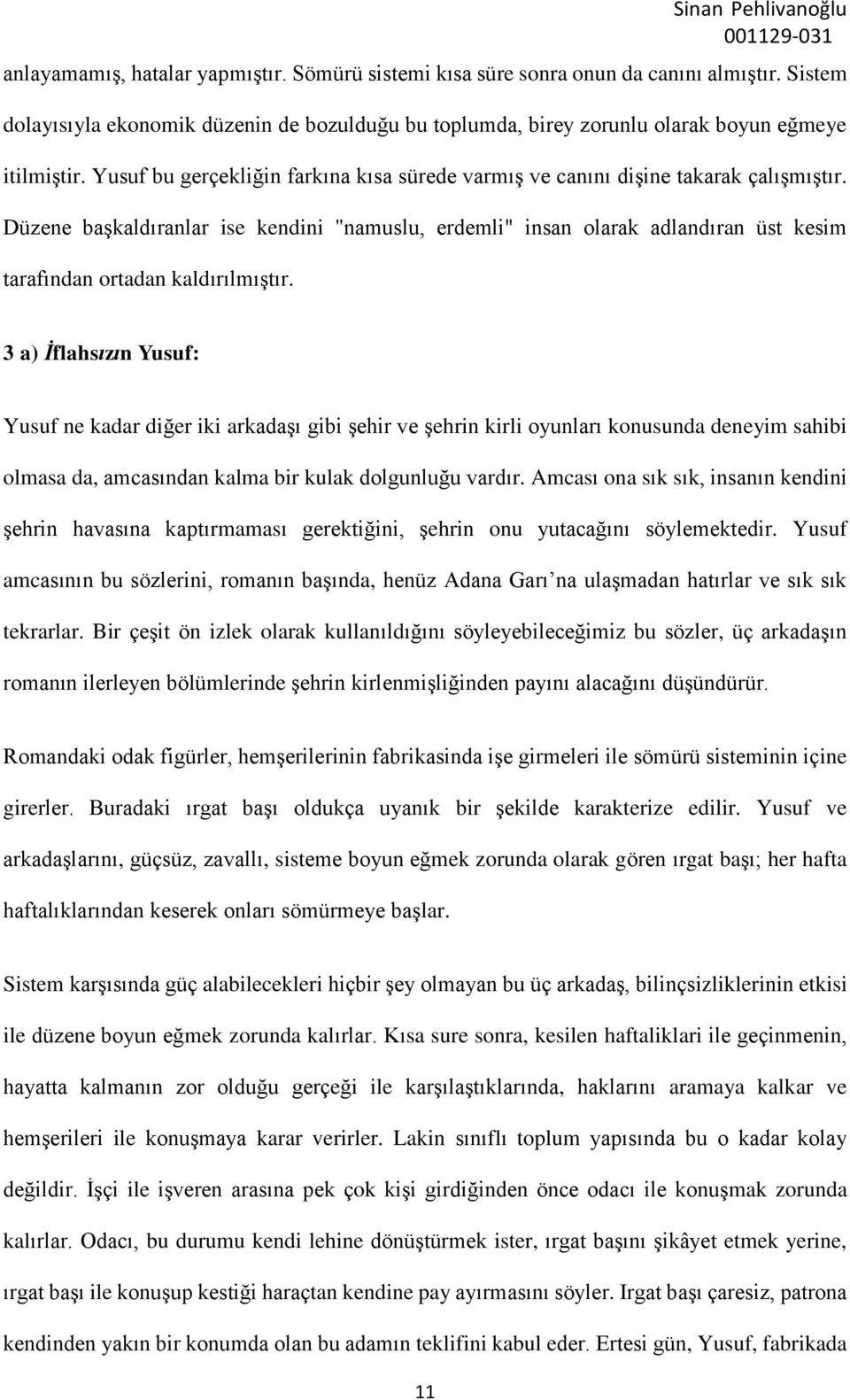 Düzene başkaldıranlar ise kendini "namuslu, erdemli" insan olarak adlandıran üst kesim tarafından ortadan kaldırılmıştır.