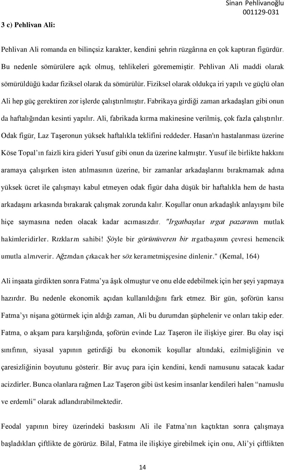 Fabrikaya girdiği zaman arkadaşları gibi onun da haftalığından kesinti yapılır. Ali, fabrikada kırma makinesine verilmiş, çok fazla çalıştırılır.