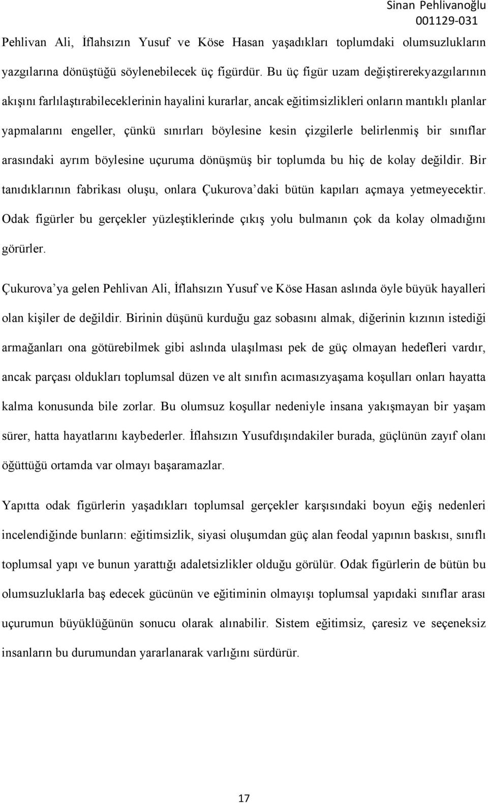 çizgilerle belirlenmiş bir sınıflar arasındaki ayrım böylesine uçuruma dönüşmüş bir toplumda bu hiç de kolay değildir.