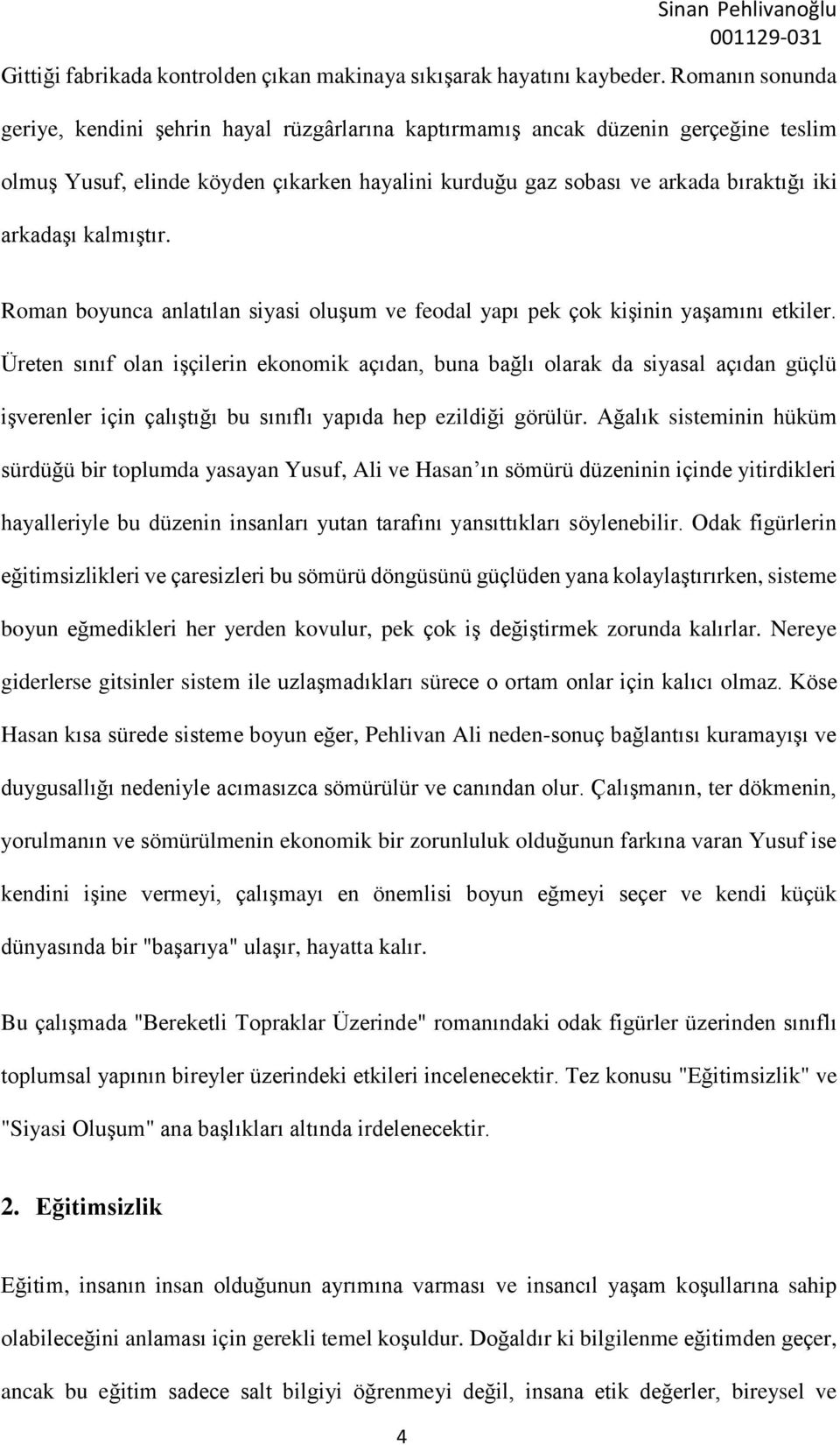 kalmıştır. Roman boyunca anlatılan siyasi oluşum ve feodal yapı pek çok kişinin yaşamını etkiler.