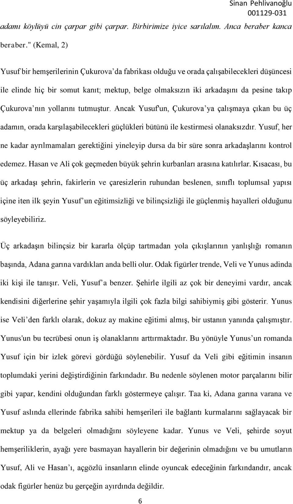 Çukurova nın yollarını tutmuştur. Ancak Yusuf'un, Çukurova ya çalışmaya çıkan bu üç adamın, orada karşılaşabilecekleri güçlükleri bütünü ile kestirmesi olanaksızdır.