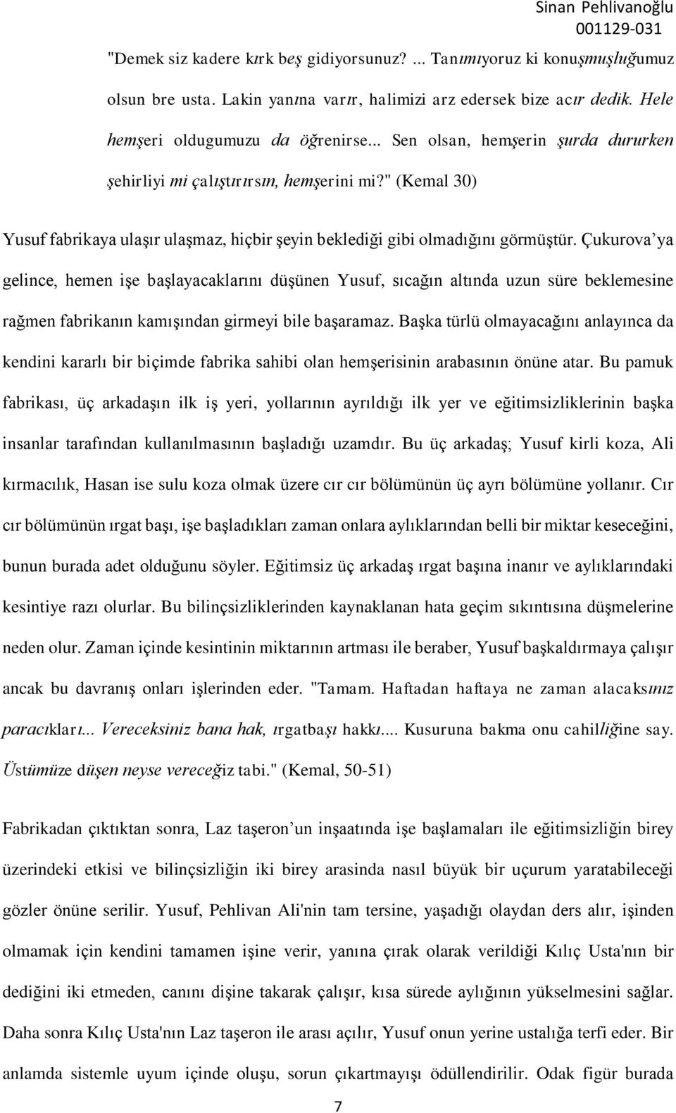 Çukurova ya gelince, hemen işe başlayacaklarını düşünen Yusuf, sıcağın altında uzun süre beklemesine rağmen fabrikanın kamışından girmeyi bile başaramaz.