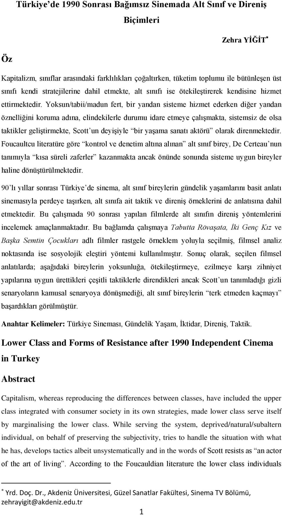 Yoksun/tabii/madun fert, bir yandan sisteme hizmet ederken diğer yandan öznelliğini koruma adına, elindekilerle durumu idare etmeye çalışmakta, sistemsiz de olsa taktikler geliştirmekte, Scott un