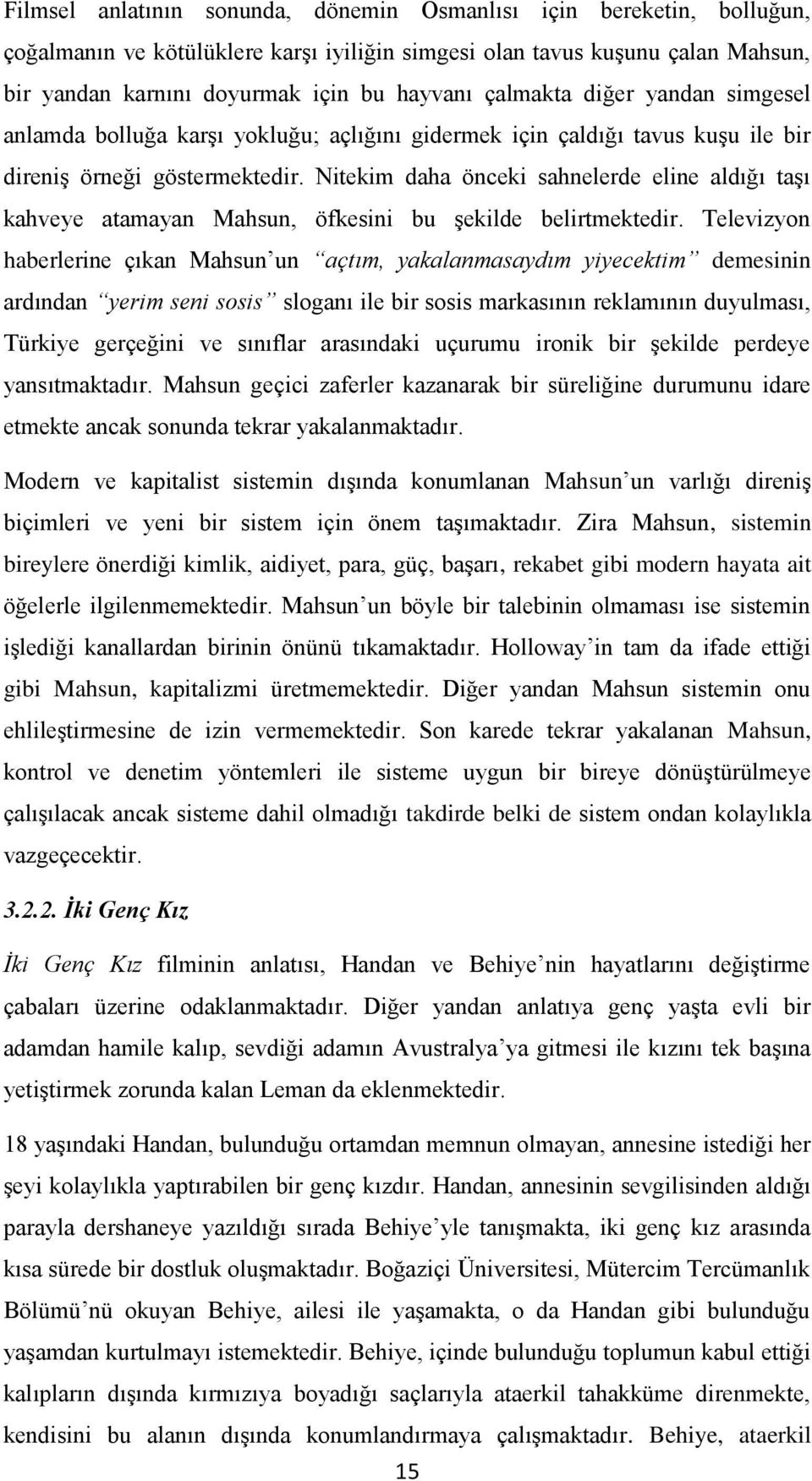 Nitekim daha önceki sahnelerde eline aldığı taşı kahveye atamayan Mahsun, öfkesini bu şekilde belirtmektedir.