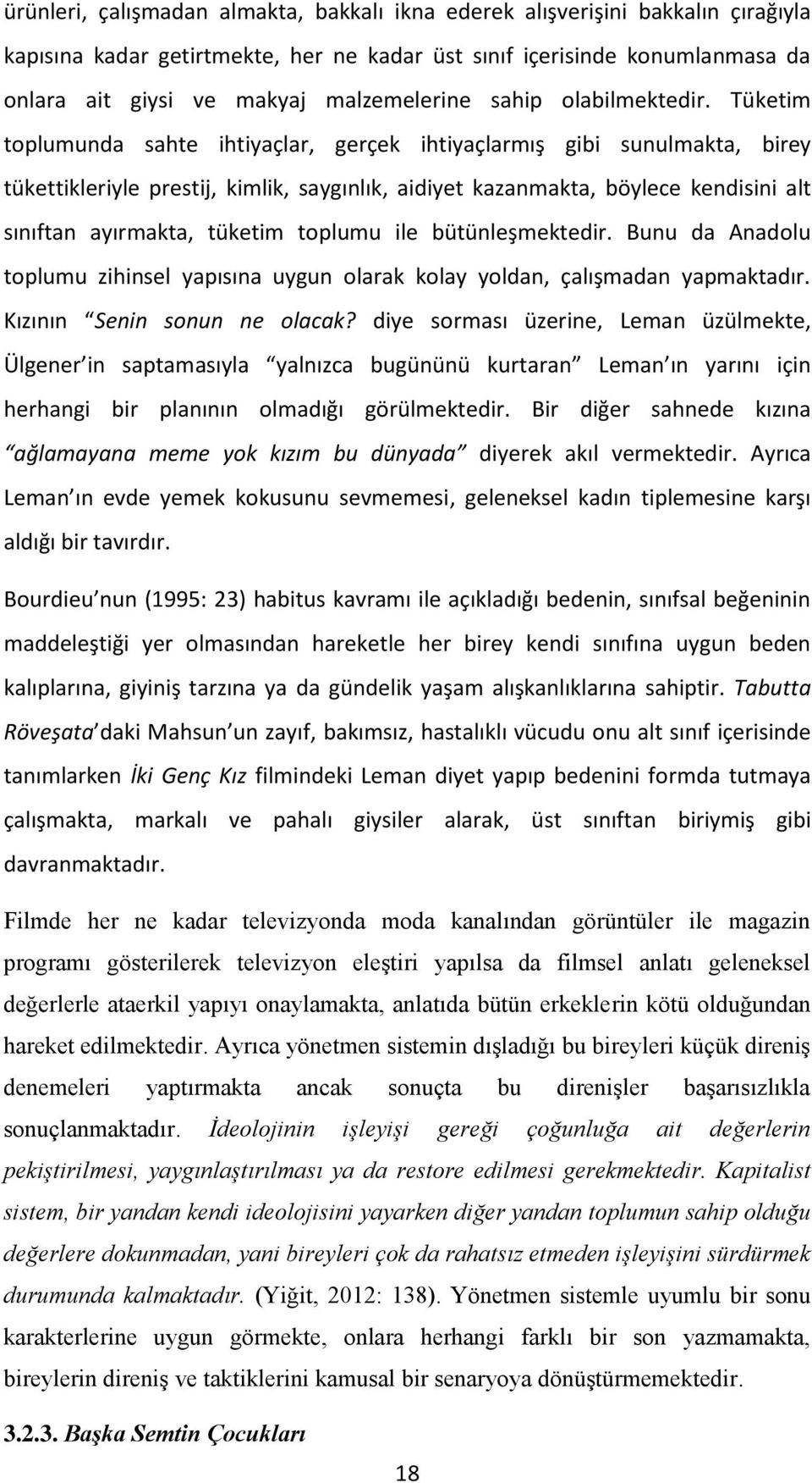 Tüketim toplumunda sahte ihtiyaçlar, gerçek ihtiyaçlarmış gibi sunulmakta, birey tükettikleriyle prestij, kimlik, saygınlık, aidiyet kazanmakta, böylece kendisini alt sınıftan ayırmakta, tüketim