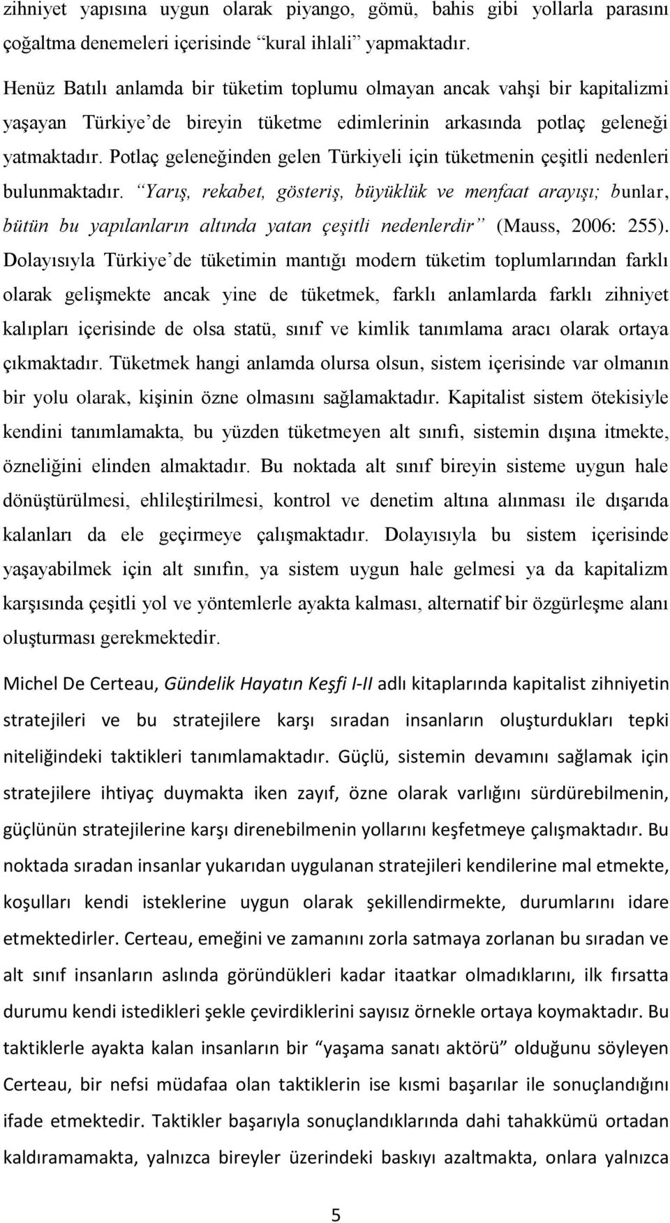 Potlaç geleneğinden gelen Türkiyeli için tüketmenin çeşitli nedenleri bulunmaktadır.