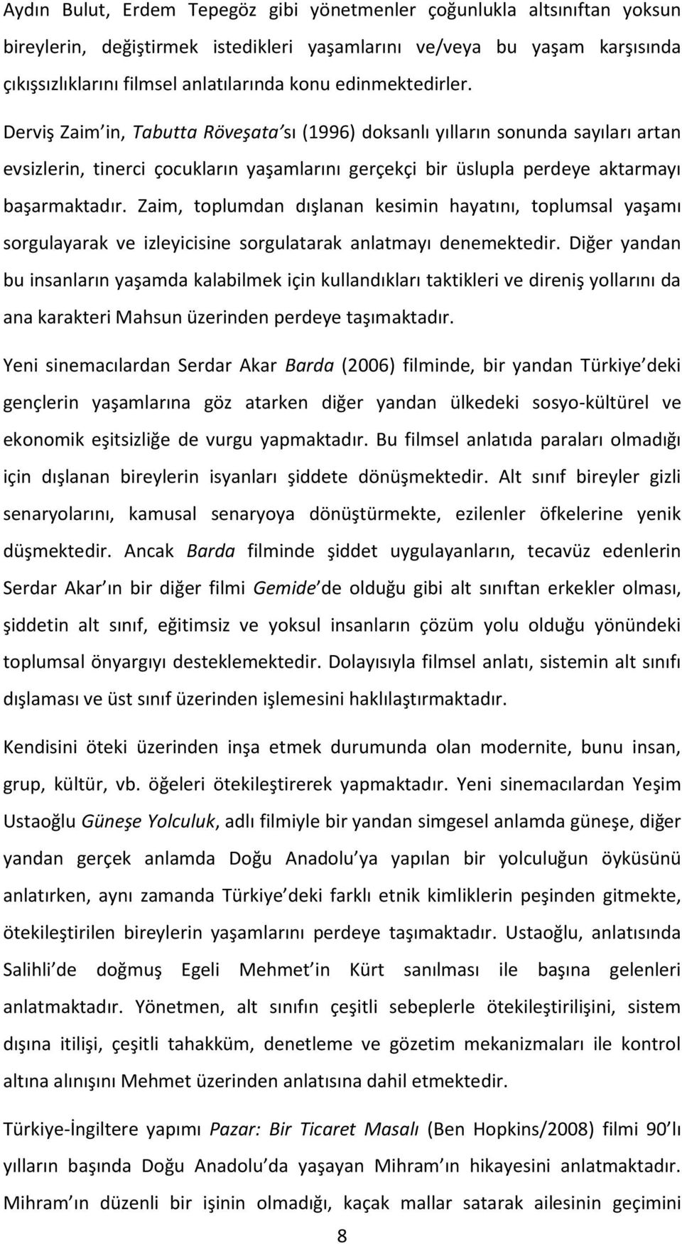 Zaim, toplumdan dışlanan kesimin hayatını, toplumsal yaşamı sorgulayarak ve izleyicisine sorgulatarak anlatmayı denemektedir.