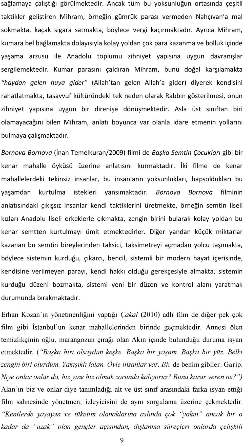 Ayrıca Mihram, kumara bel bağlamakta dolayısıyla kolay yoldan çok para kazanma ve bolluk içinde yaşama arzusu ile Anadolu toplumu zihniyet yapısına uygun davranışlar sergilemektedir.