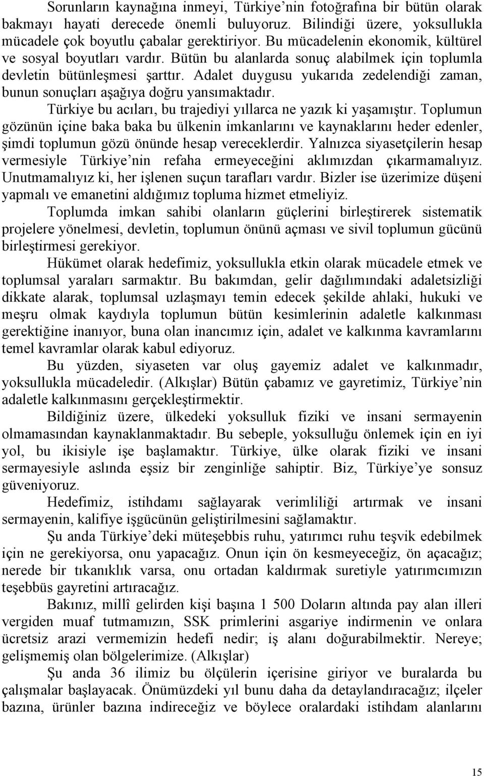 Adalet duygusu yukarıda zedelendiği zaman, bunun sonuçları aşağıya doğru yansımaktadır. Türkiye bu acıları, bu trajediyi yıllarca ne yazık ki yaşamıştır.