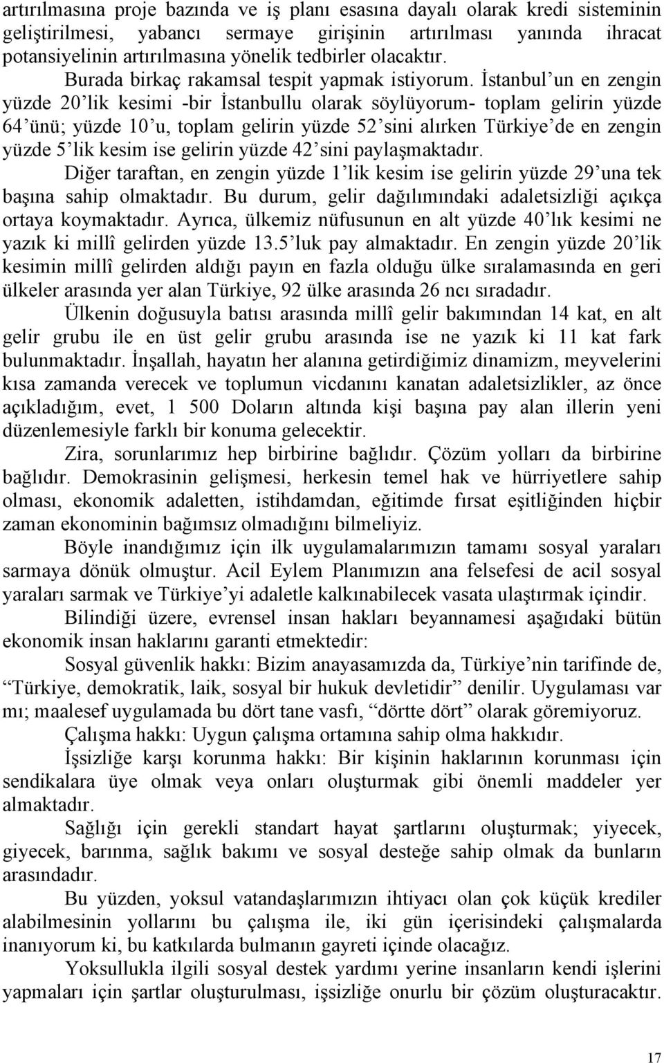 İstanbul un en zengin yüzde 20 lik kesimi -bir İstanbullu olarak söylüyorum- toplam gelirin yüzde 64 ünü; yüzde 10 u, toplam gelirin yüzde 52 sini alırken Türkiye de en zengin yüzde 5 lik kesim ise