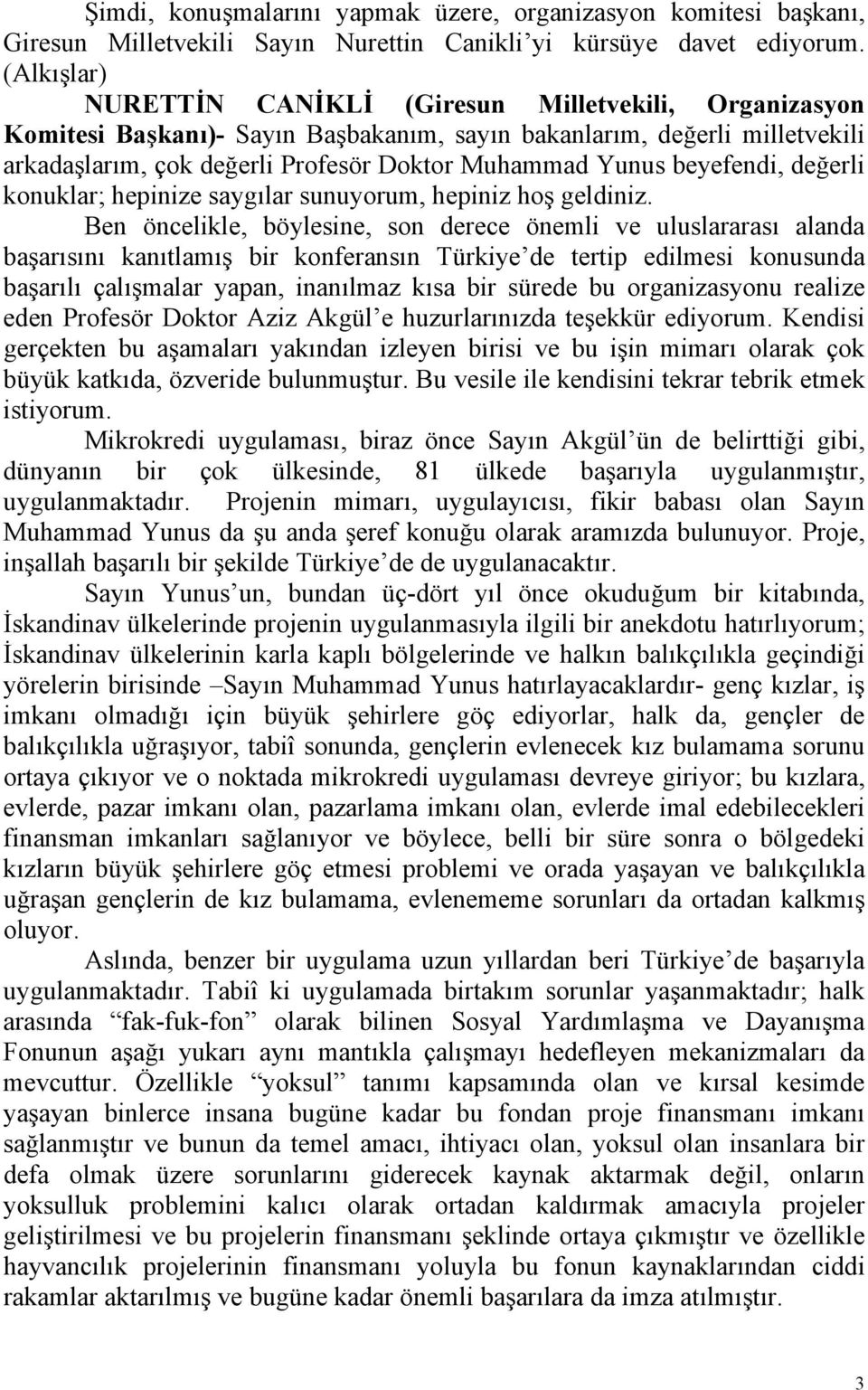 beyefendi, değerli konuklar; hepinize saygılar sunuyorum, hepiniz hoş geldiniz.