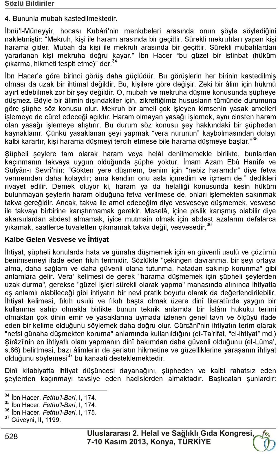 Ġbn Hacer bu güzel bir istinbat (hüküm çıkarma, hikmeti tespit etme) der. 34 Ġbn Hacer e göre birinci görüģ daha güçlüdür. Bu görüģlerin her birinin kastedilmiģ olması da uzak bir ihtimal değildir.