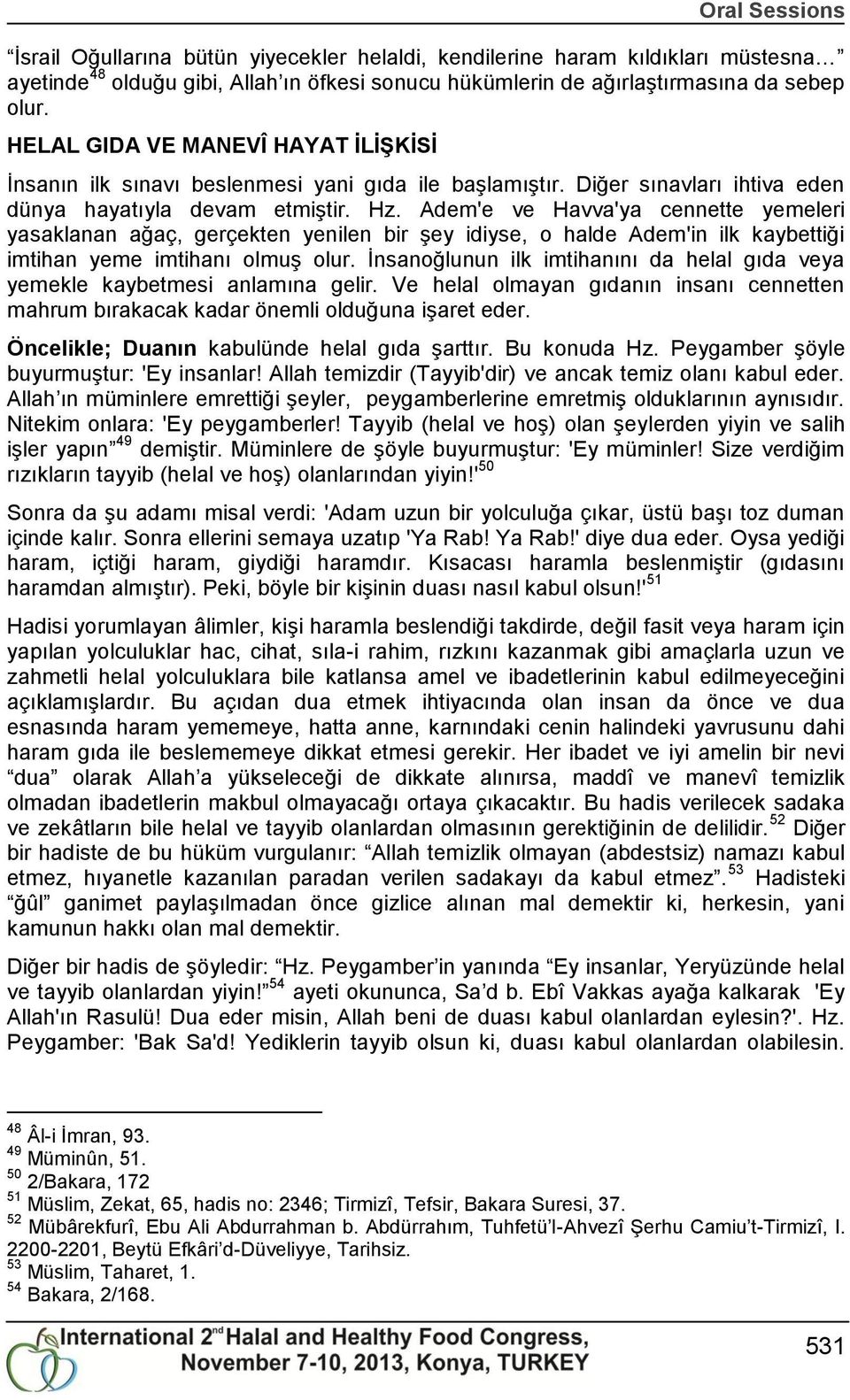 Adem'e ve Havva'ya cennette yemeleri yasaklanan ağaç, gerçekten yenilen bir Ģey idiyse, o halde Adem'in ilk kaybettiği imtihan yeme imtihanı olmuģ olur.