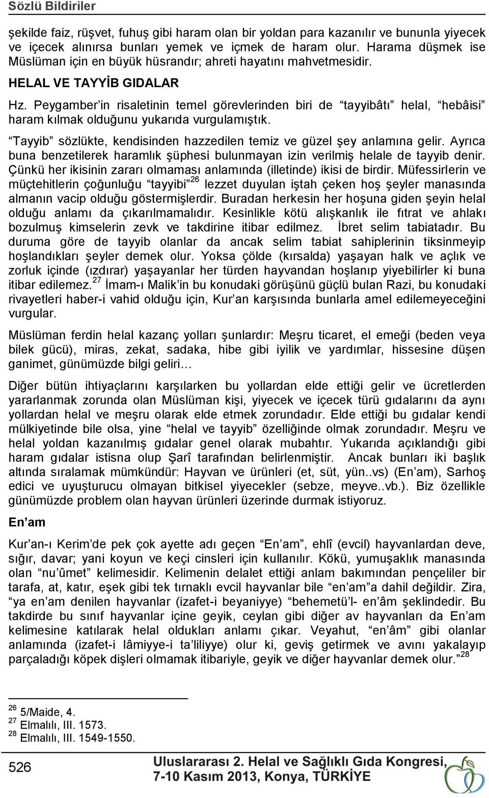 Peygamber in risaletinin temel görevlerinden biri de tayyibâtı helal, hebâisi haram kılmak olduğunu yukarıda vurgulamıģtık. Tayyib sözlükte, kendisinden hazzedilen temiz ve güzel Ģey anlamına gelir.