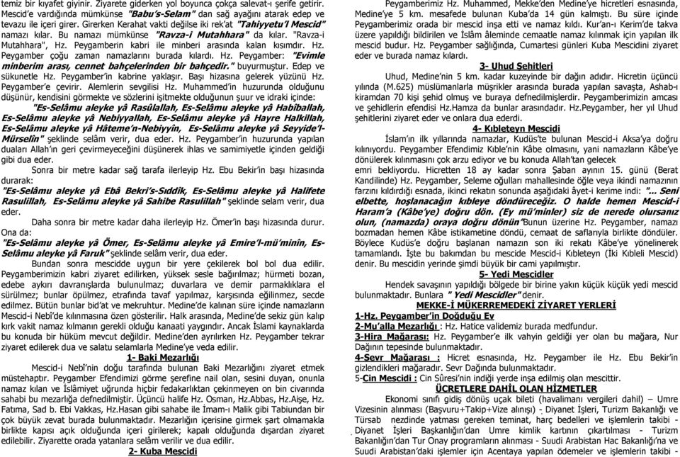 Peygamberin kabri ile minberi arasında kalan kısımdır. Hz. Peygamber çoğu zaman namazlarını burada kılardı. Hz. Peygamber: "Evimle minberim arası, cennet bahçelerinden bir bahçedir." buyurmuştur.