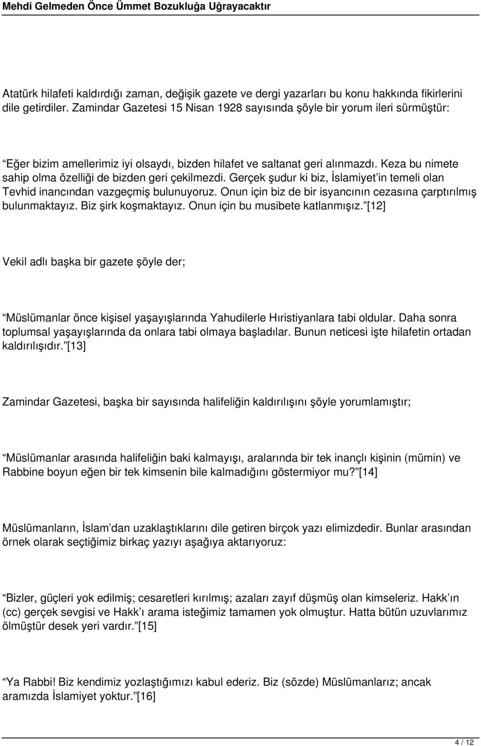 Keza bu nimete sahip olma özelliği de bizden geri çekilmezdi. Gerçek şudur ki biz, İslamiyet in temeli olan Tevhid inancından vazgeçmiş bulunuyoruz.