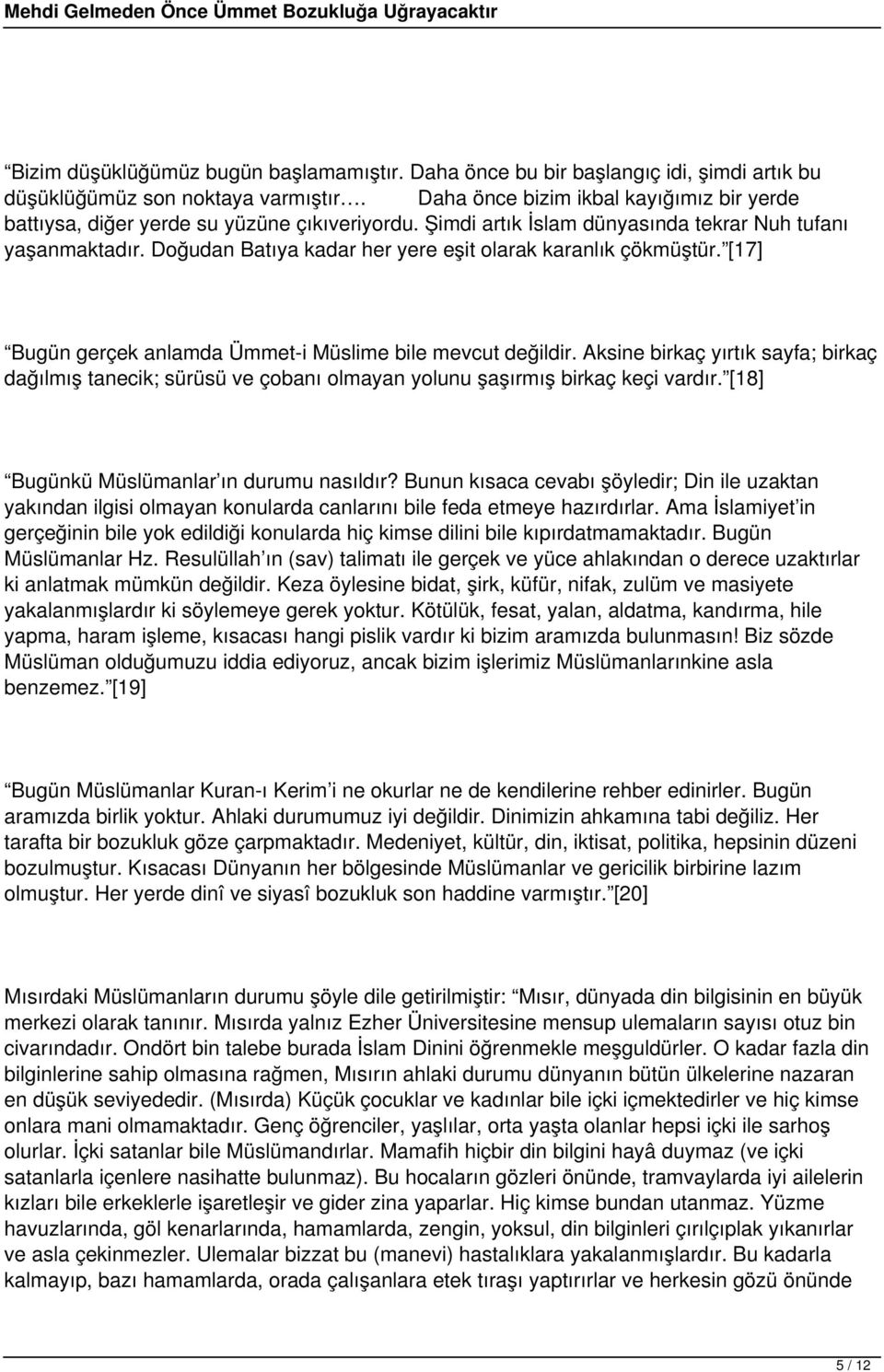 Doğudan Batıya kadar her yere eşit olarak karanlık çökmüştür. [17] Bugün gerçek anlamda Ümmet-i Müslime bile mevcut değildir.