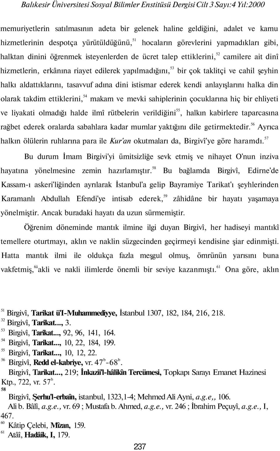 kendi anlayışlarını halka din olarak takdim ettiklerini, 54 makam ve mevki sahiplerinin çocuklarına hiç bir ehliyeti ve liyakati olmadığı halde ilmî rütbelerin verildiğini 55, halkın kabirlere