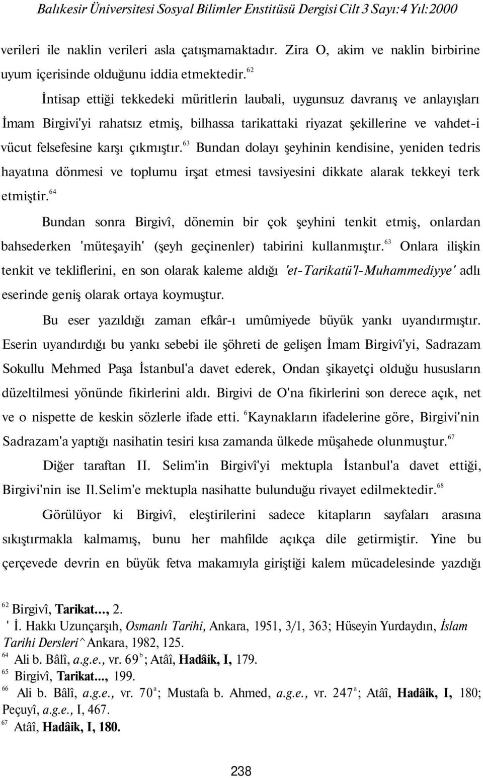 63 Bundan dolayı şeyhinin kendisine, yeniden tedris hayatına dönmesi ve toplumu irşat etmesi tavsiyesini dikkate alarak tekkeyi terk etmiştir.