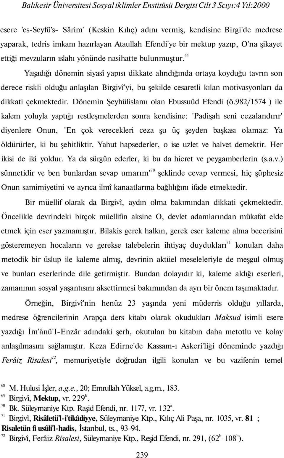 65 Yaşadığı dönemin siyasî yapısı dikkate alındığında ortaya koyduğu tavrın son derece riskli olduğu anlaşılan Birgivî'yi, bu şekilde cesaretli kılan motivasyonları da dikkati çekmektedir.