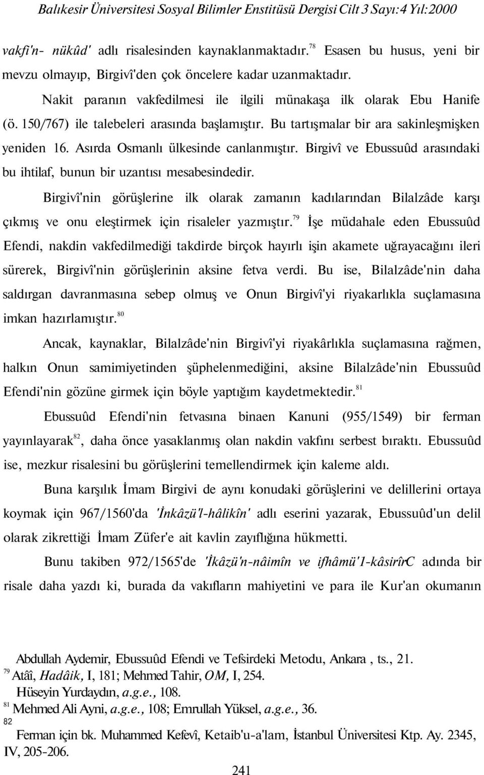 Asırda Osmanlı ülkesinde canlanmıştır. Birgivî ve Ebussuûd arasındaki bu ihtilaf, bunun bir uzantısı mesabesindedir.